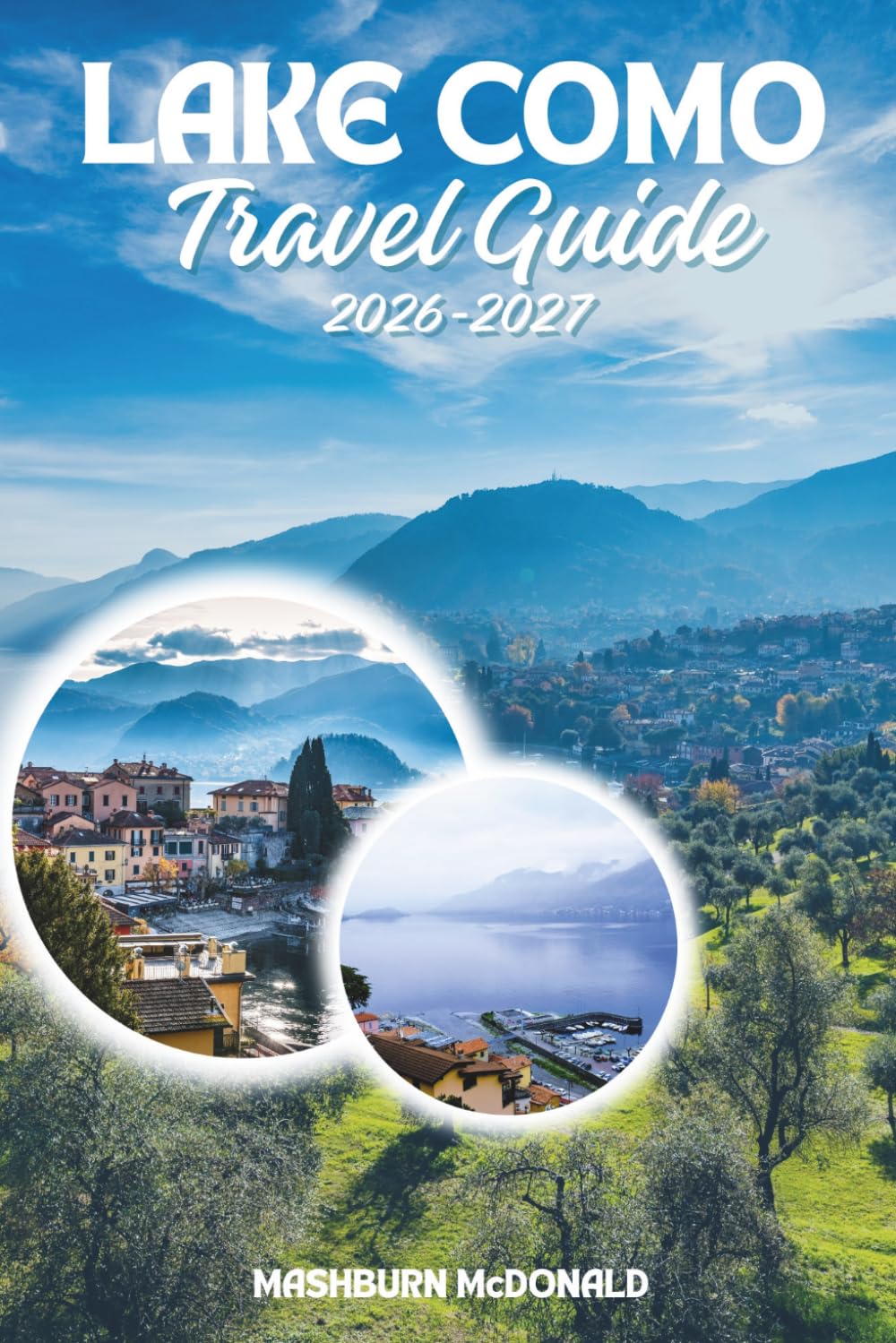 Lake Como Travel Guide 2026-2027: A Practical Companion to the Italian Lakes, Bellagio, Varenna, and Villa Gardens