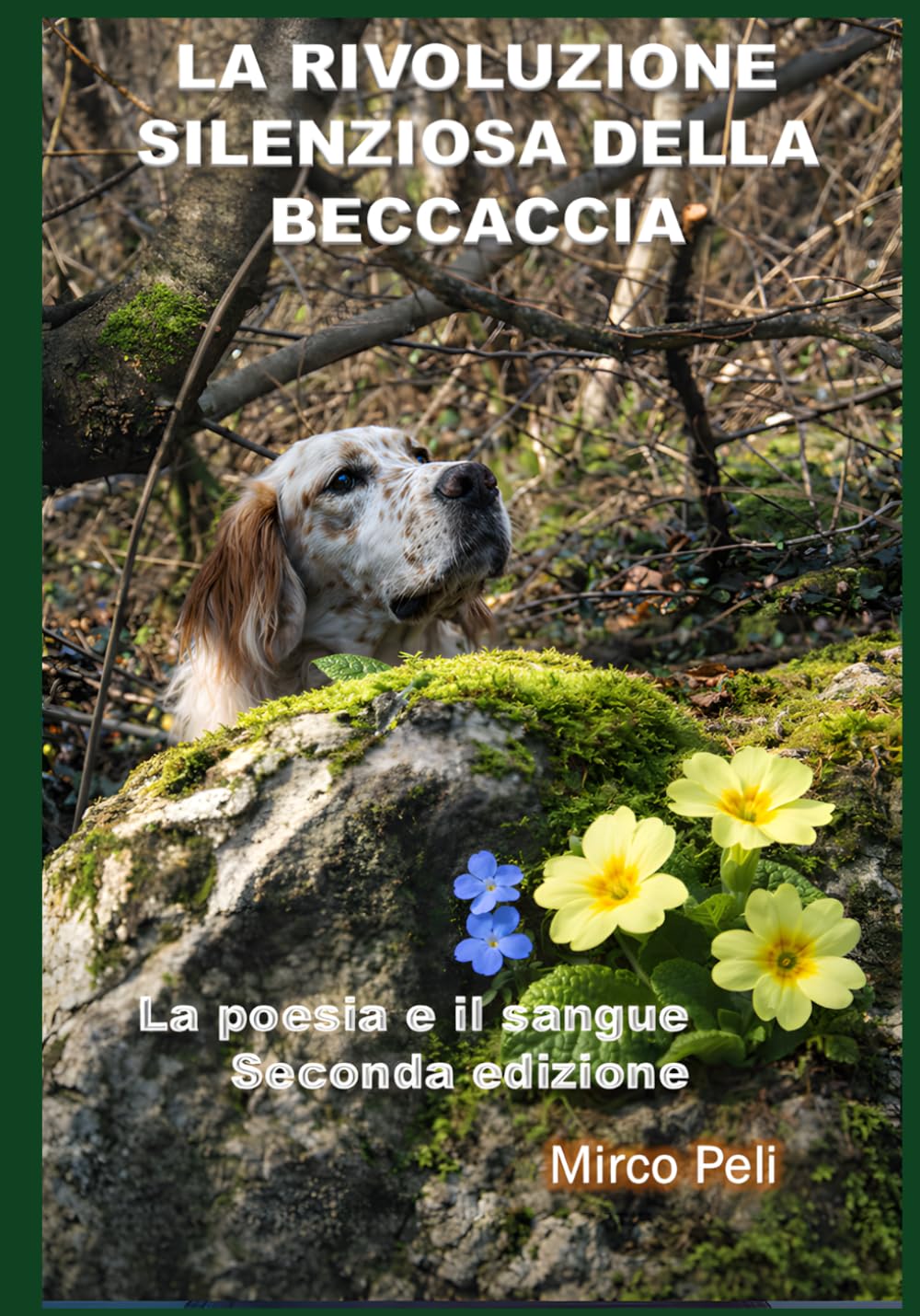 LA RIVOLUZIONE SILENZIOSA DELLA BECCACCIA: La Poesia e il Sangue Seconda Edizione (La caccia vera)