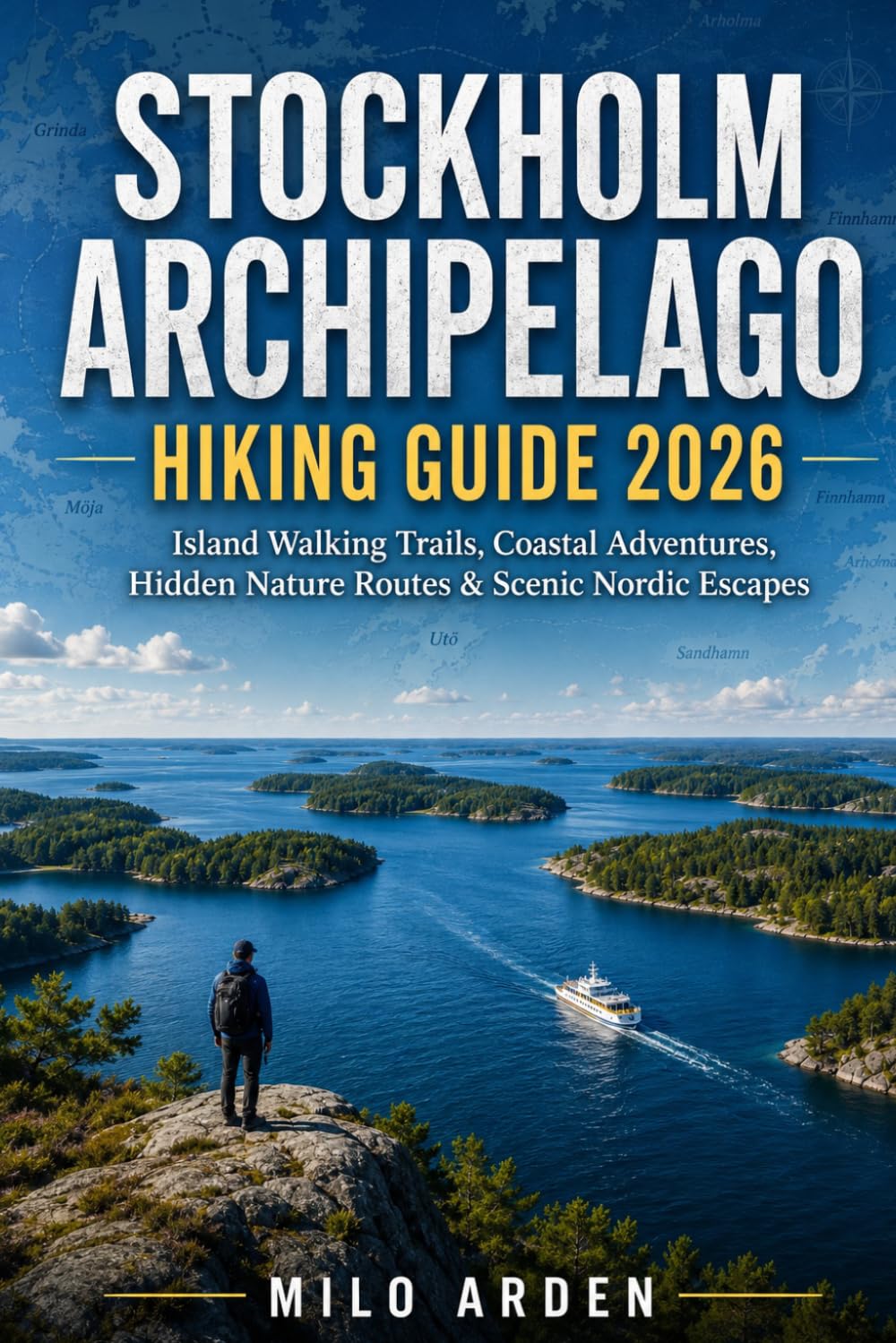 STOCKHOLM ARCHIPELAGO HIKING GUIDE 2026: Island Walking Trails, Coastal Adventures, Hidden Nature Routes & Scenic Nordic Escapes (THE PATHFINDER TRAILS SERIES)