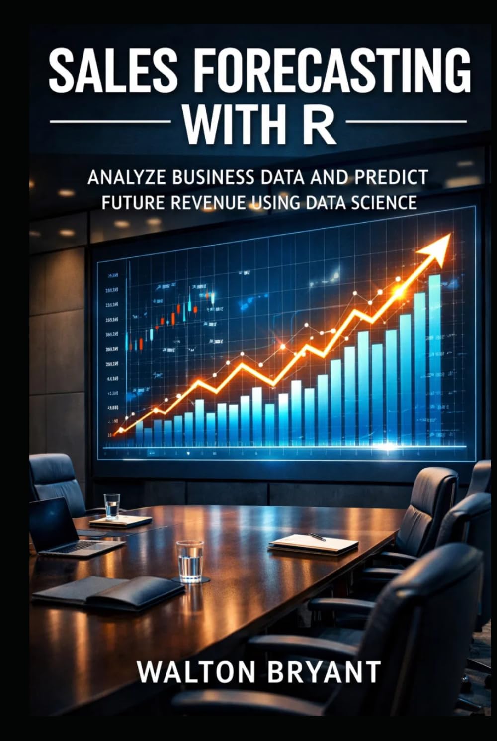 SALES FORECASTING WITH R: ANALYZE BUSINESS DATA AND PREDICT FUTURE REVENUE USING DATA SCIENCE (REAL-WORLD DATA SCIENCE WITH R)