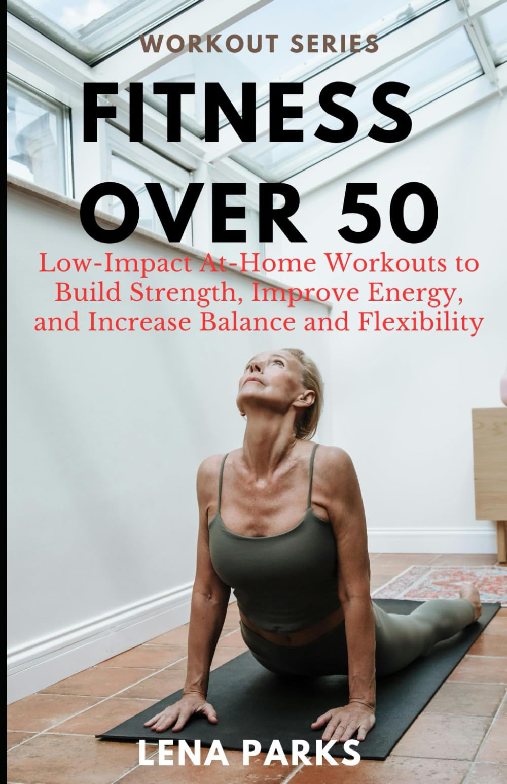 Fitness Over 50: Low-Impact At-Home Workouts to Build Strength, Improve Energy, and Increase Balance and Flexibility