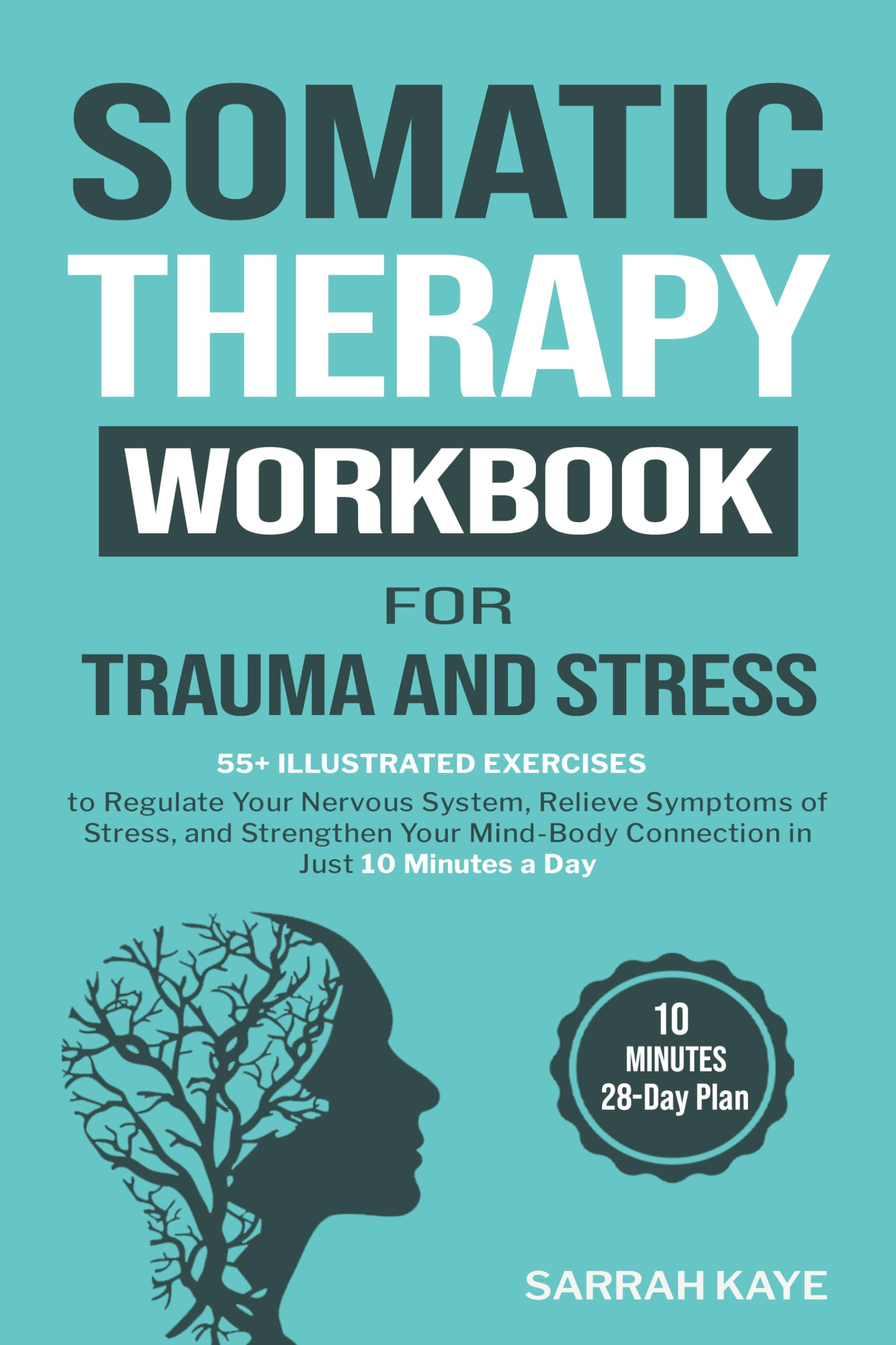 Somatic Therapy Workbook for Trauma and Stress: 55+ Illustrated Exercises to Regulate Your Nervous System, Relieve Symptoms of Stress, and Strengthen Your ... Connection in Just 10 Minutes a Day