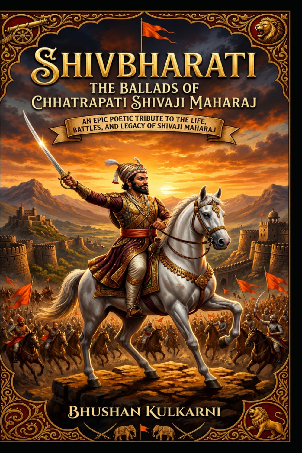 Shivbharati: The Ballads of Chhatrapati Shivaji Maharaj: An Epic Poetic Tribute to the Life, Battles, and Legacy of Shivaji Maharaj: 23 (History, Mythology, Biography - Timeless Wisdom Series)
