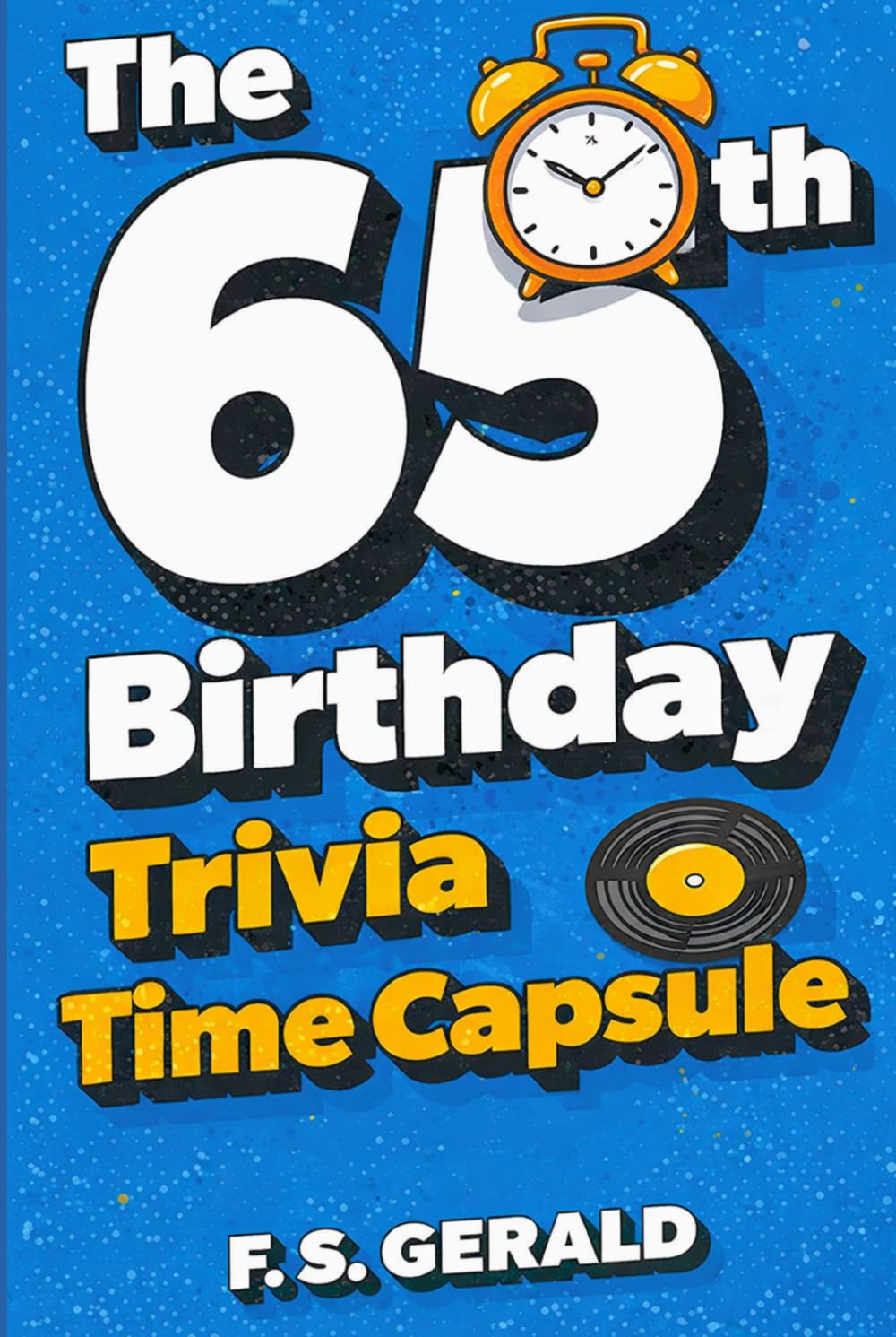 The Ultimate 65th Birthday Trivia Time Capsule: 500 Nostalgic Questions, Fun Facts and Memories from the Late 1950s and Early 1960s for Men and Women Turning 65
