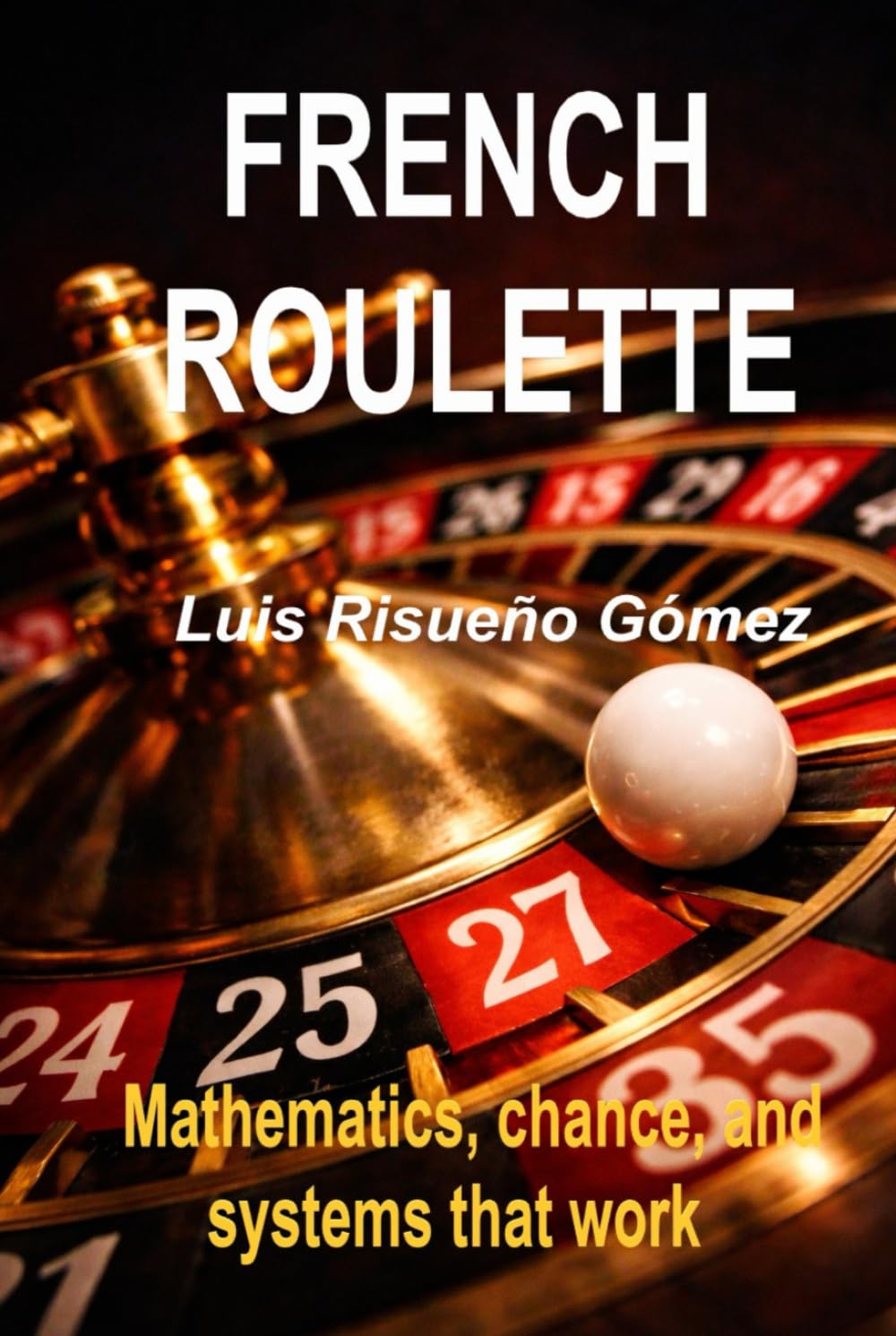 FRENCH ROULETTE: Mathematics, chance, and systems that work