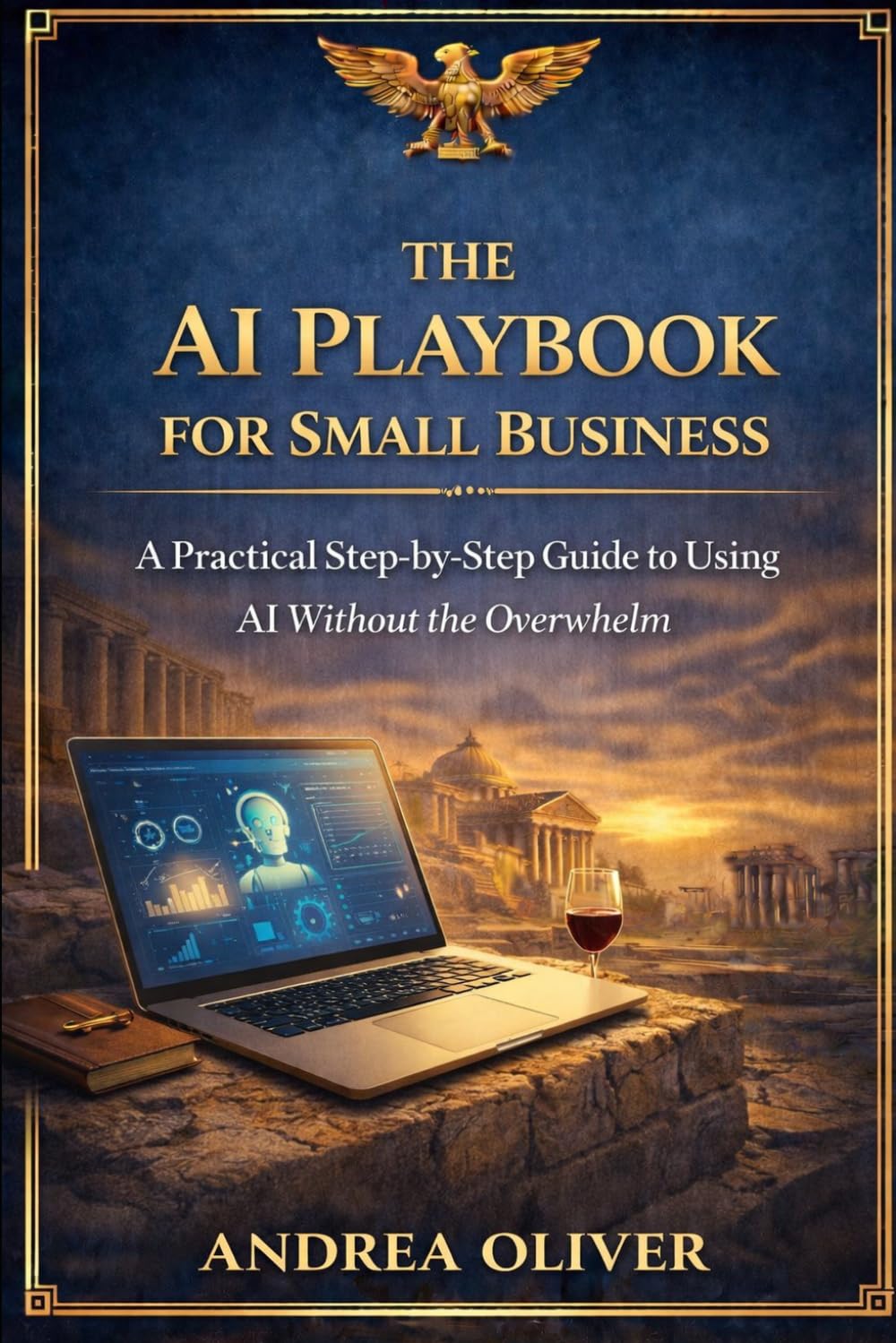 The AI Playbook for Small Businesses: A Practical Step-by-Step Guide to Using AI Without the Overwhelm (The Octavian Library)