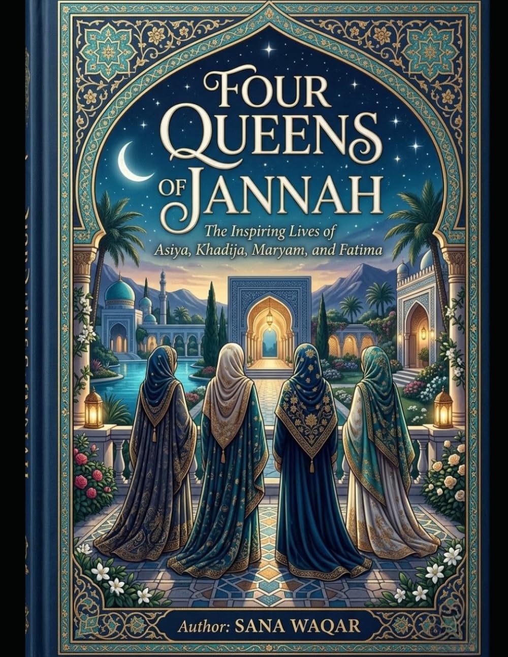 Four Queens of Jannah: Four Queens of Jannah: Inspiring Stories of Faith, Patience, and Devotion.