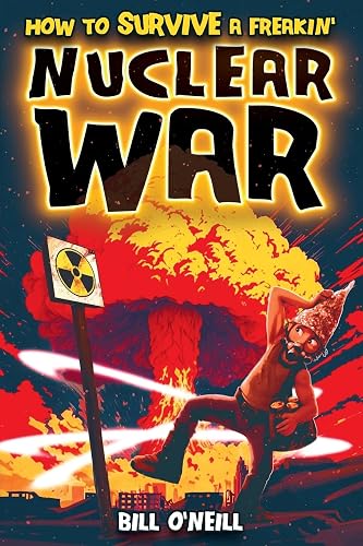 How To Survive A Freakin’ Nuclear War: A Crash Course on Surviving Nuclear War and Guerilla Warfare