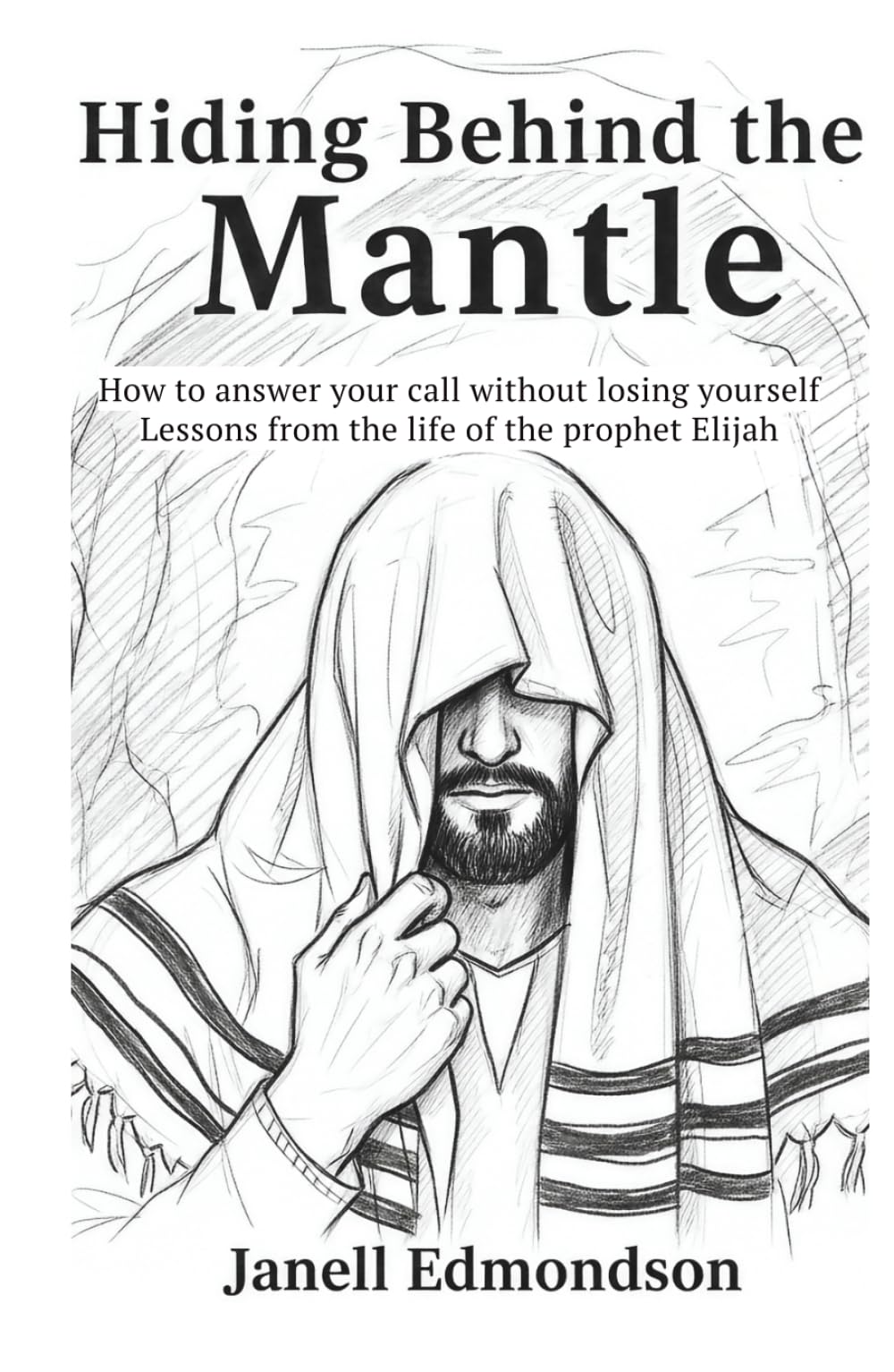 Hiding Behind the Mantle : How to answer your call without losing yourself: Lesson from the life of the Prophet Elijah
