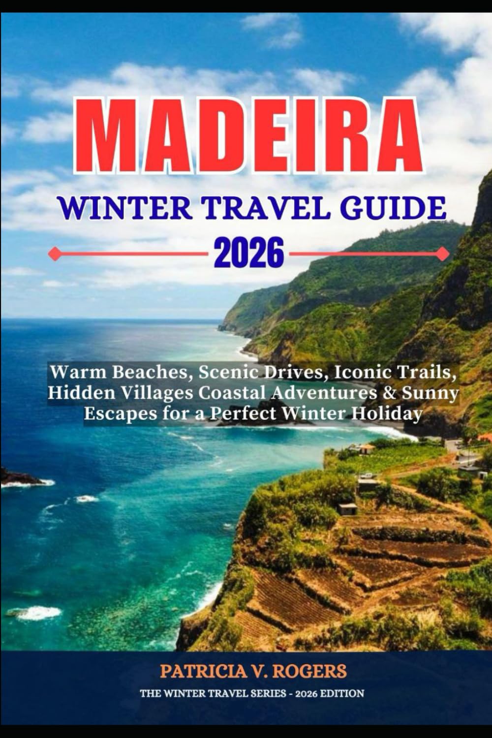 Madeira Winter Travel Guide 2026: Warm Beaches, Scenic Drives, Iconic Trails, Hidden Villages, Coastal Adventures and Sunny Escapes for a Perfect Winter Holiday