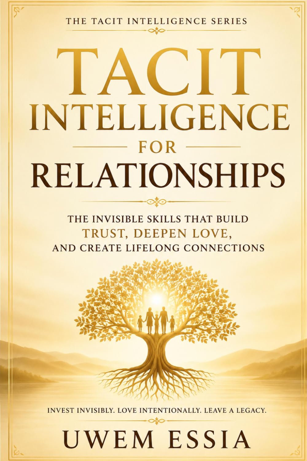 TACIT INTELLIGENCE FOR RELATIONSHIPS: The Invisible Skills That Build Trust, Deepen Love, and Create Lifelong Connections (Tacit Intelligence Series)