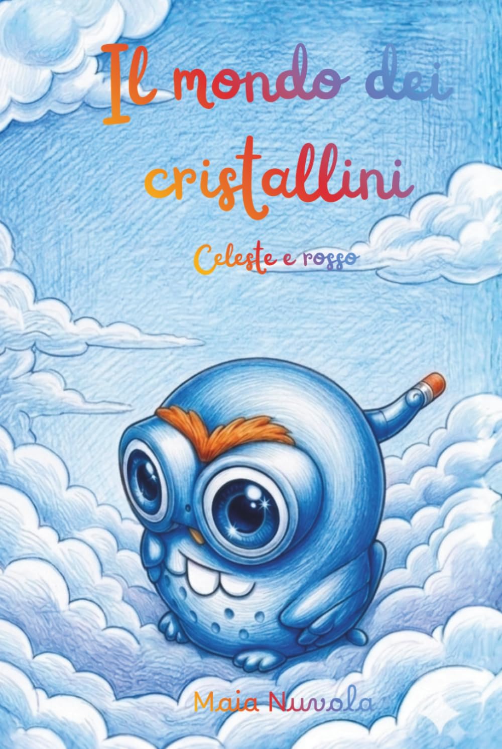 Il mondo dei cristallini - Celeste e rosso: Storia di una bambina che scopre le proprie emozioni in una magica avventura. Un libro con parole semplici che invoglia a leggere i bambini di 6-10 anni.