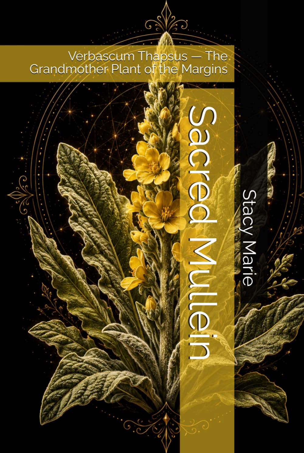Sacred Mullein: Verbascum Thapsus — The Grandmother Plant of the Margins (Stacy's Sacred Series)