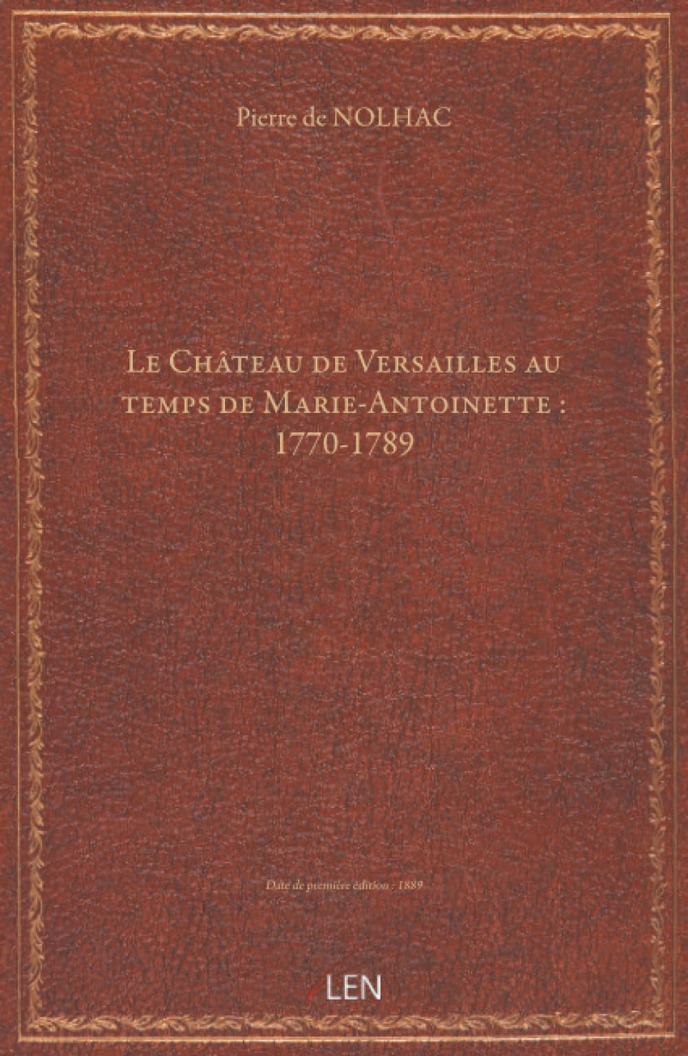 Le Château de Versailles au temps de Marie-Antoinette : 1770-1789 / par Pierre de Nolhac,......