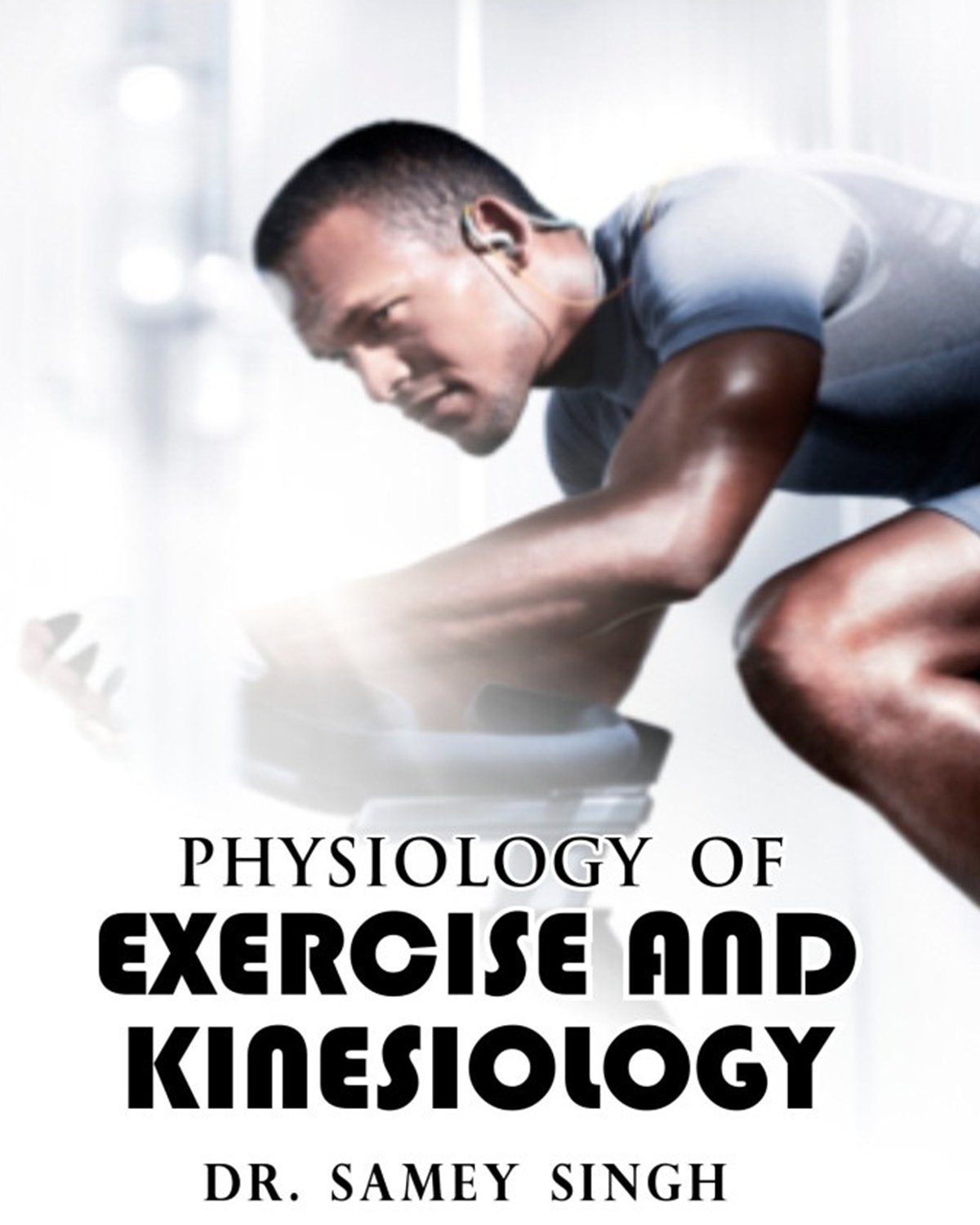Physiology of Exercise & Kinesiology [Hardcover] [Jan 01, 2017] Dr. Samey Singh