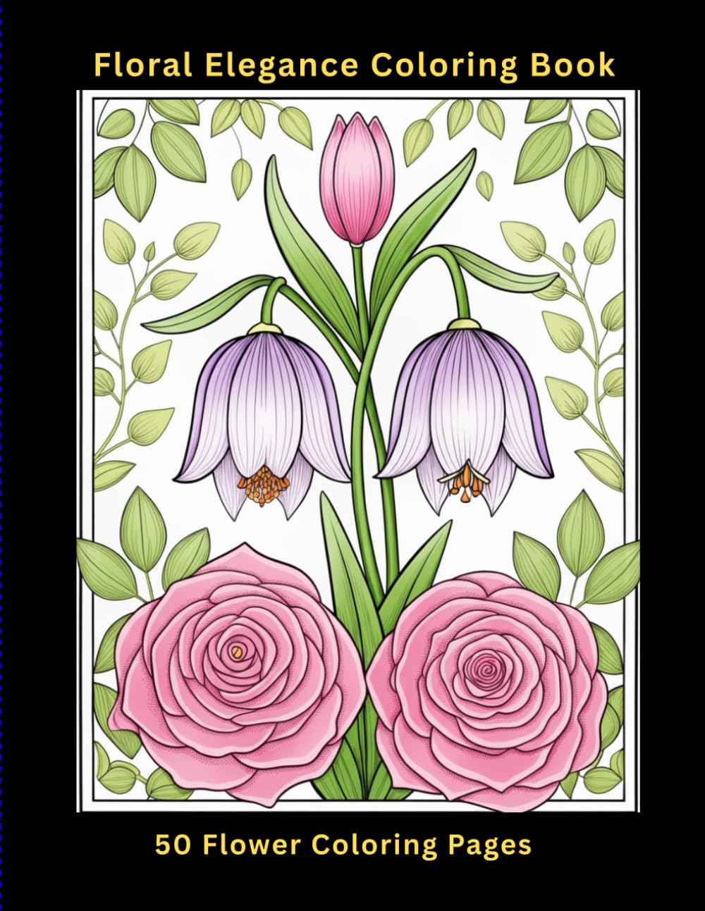 Floral Elegance Colouring Book for Adults: 50 Elegant Roses, Lilies, Irises, Wisteria & Botanical Patterns for Relaxation and Creative Escape