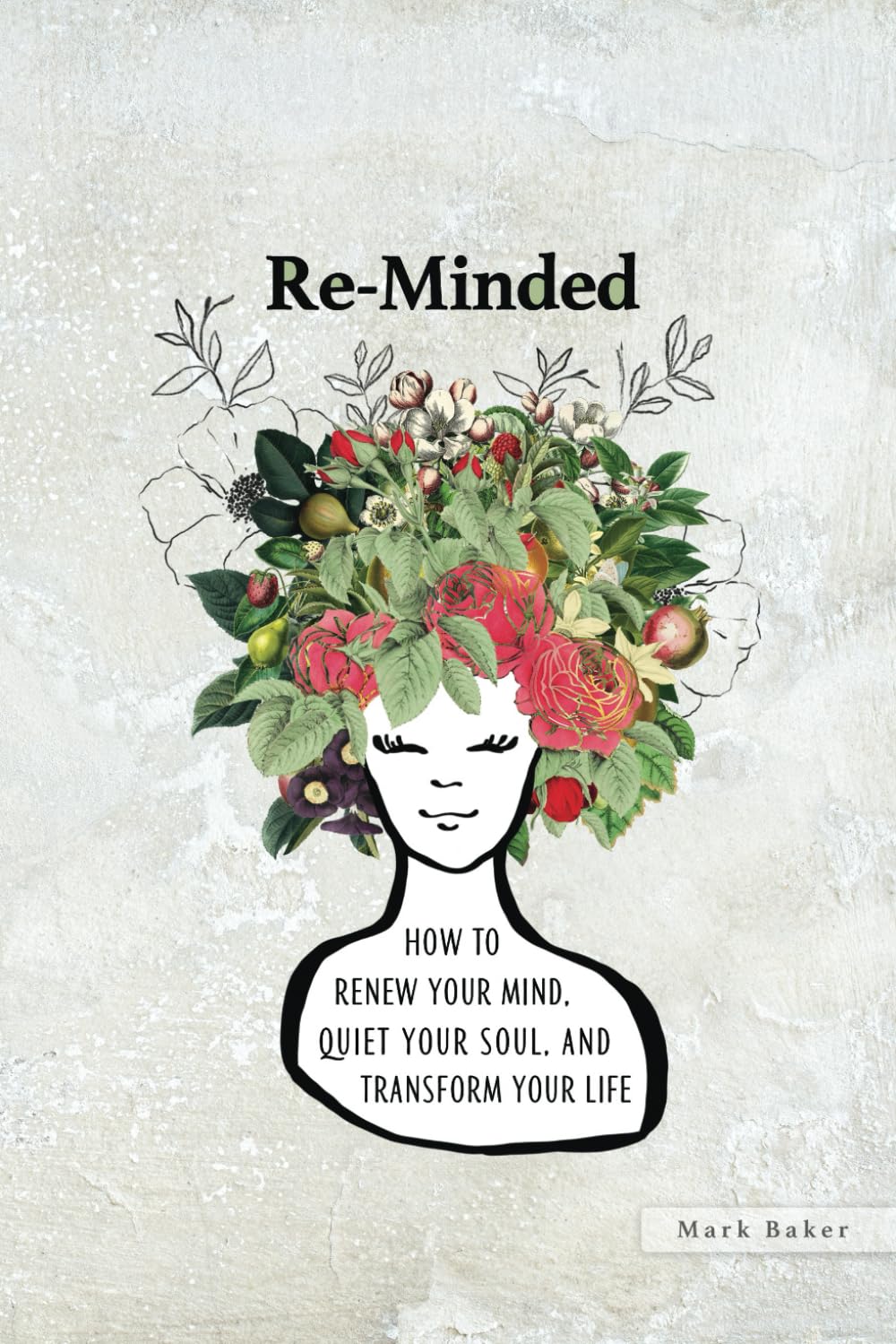 Re-Minded: How To Renew Your Mind, Quiet Your Soul, and Transform Your Life