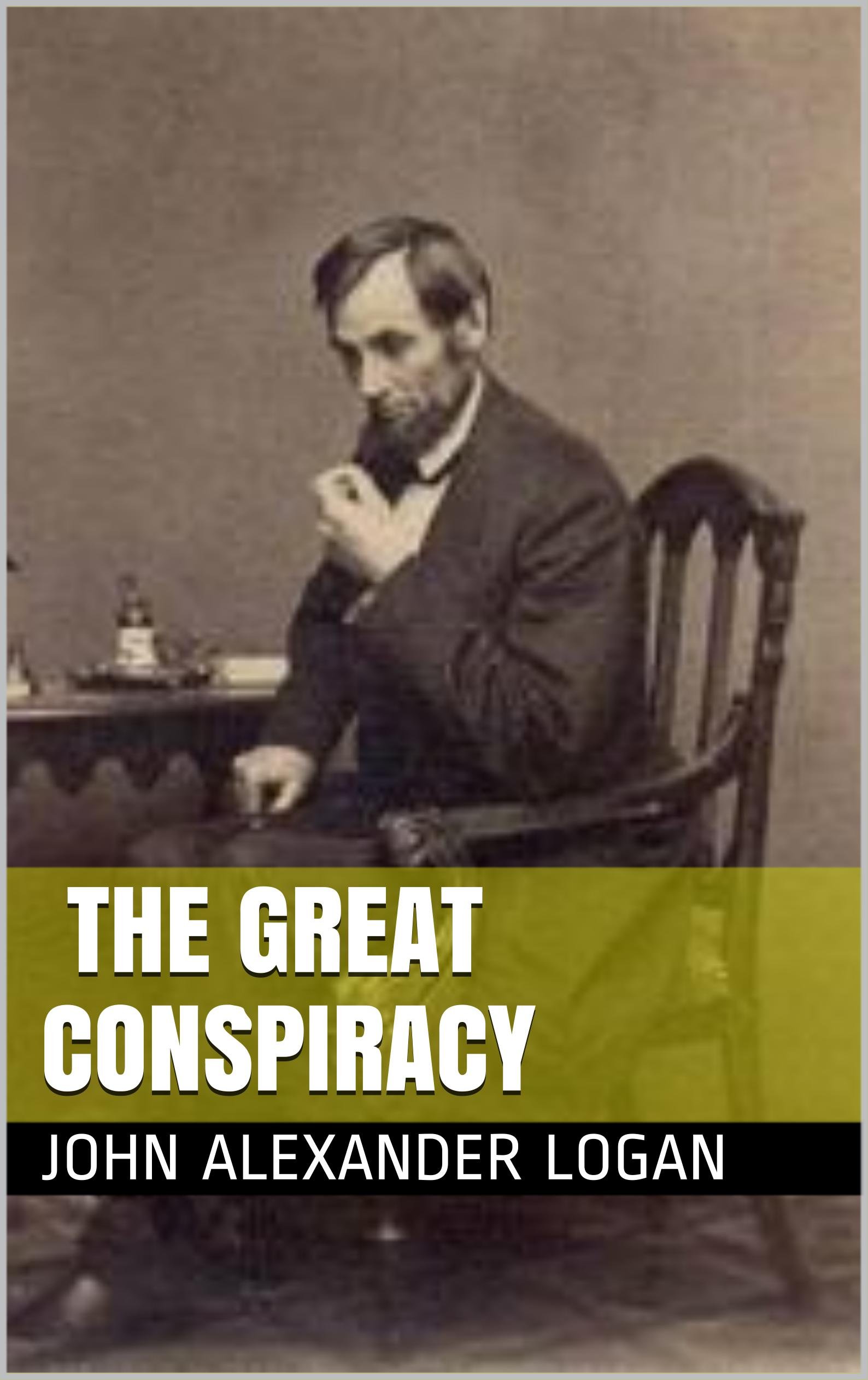 The Great Conspiracy: Its Origin and History (Illustrated Edition): Civil War Memories Series