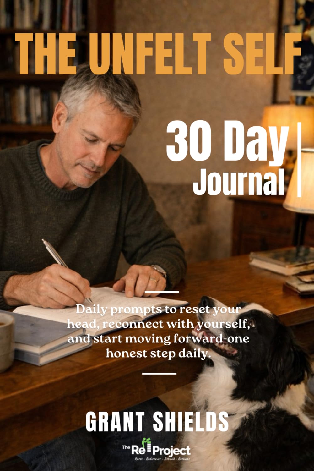 The Unfelt Self - 30 Day Journal: Daily prompts to reset your head, reconnect with yourself, and start moving forward-one honest step daily.
