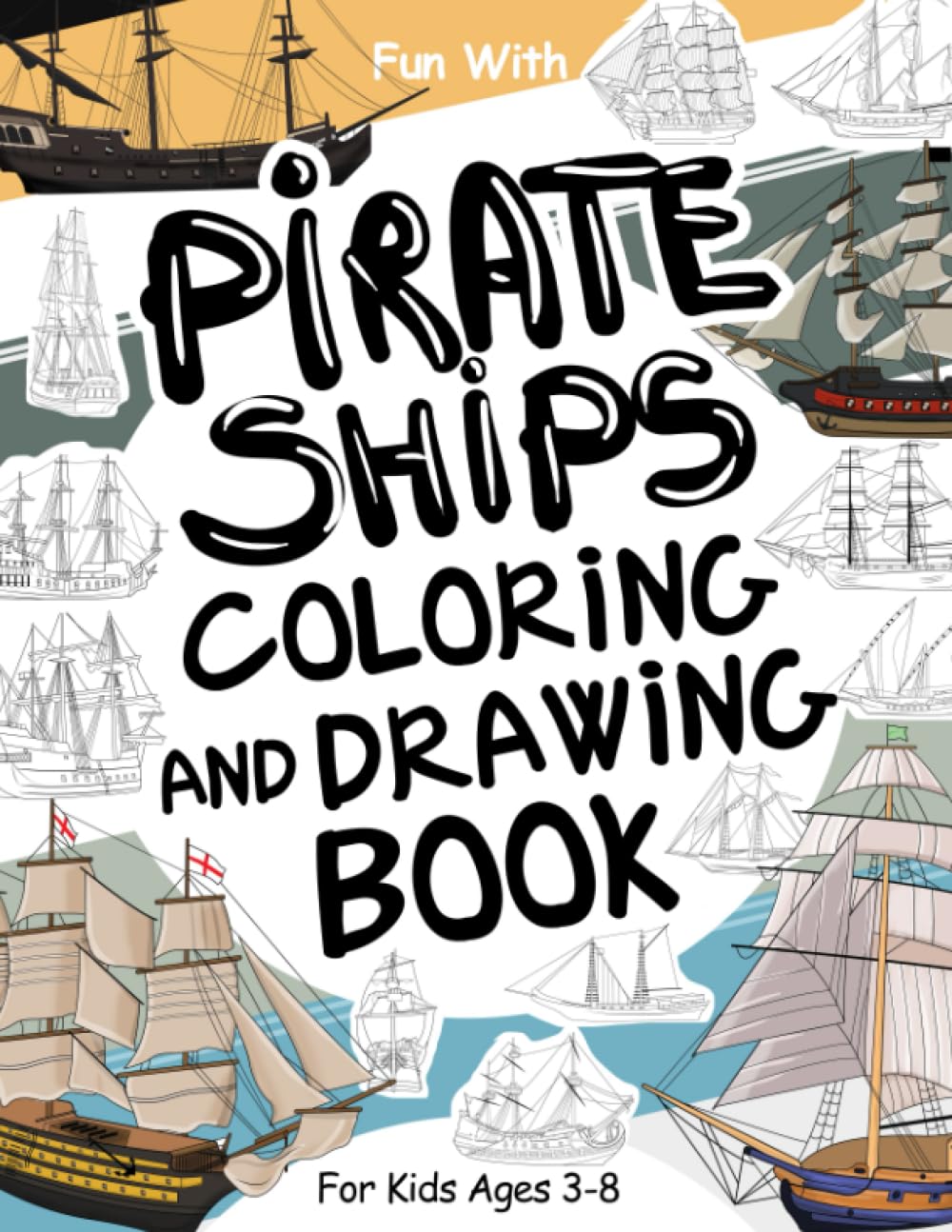 PIRATE SHIPS Coloring and Drawing Book: For Kids Ages 3-8: Fun with Coloring Pirate Ships and Drawing parts of the vessels : Great Activity Workbook for Toddlers & Kids (Ships Collection)