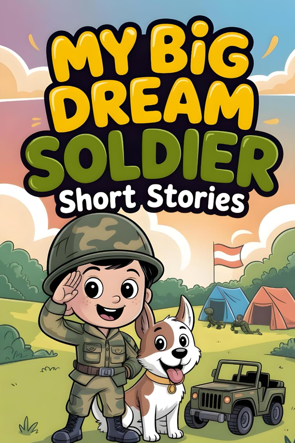 My Big Dream to Be a Soldier: Short Stories for Kids About Courage, Friendship, and Brave Military Adventures