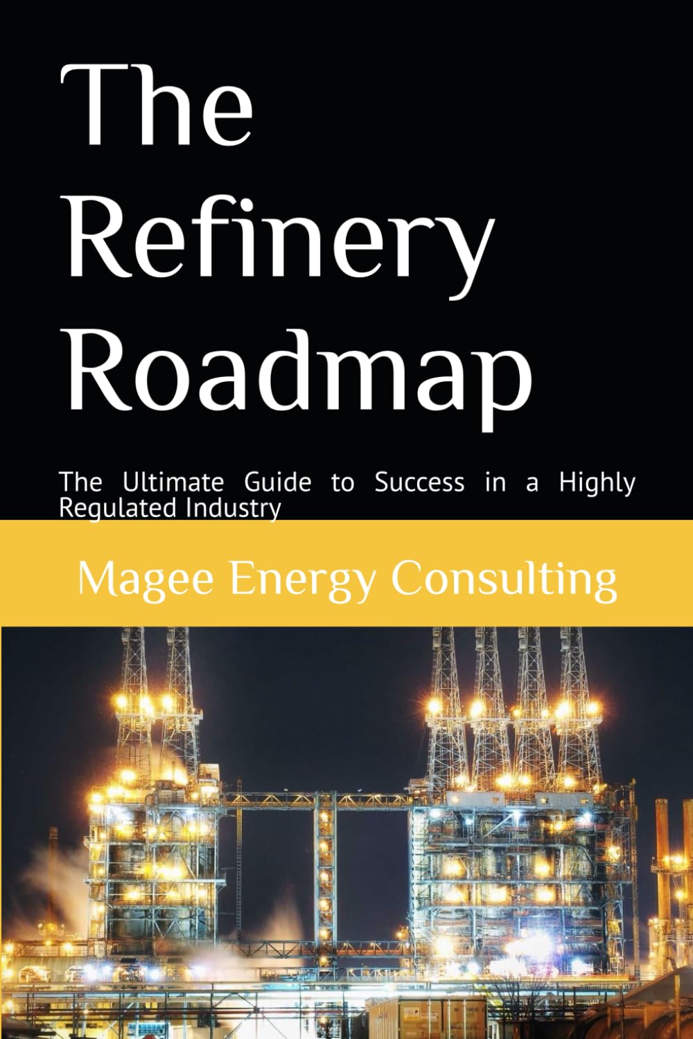 The Refinery Roadmap: The Ultimate Guide to Success in a Highly Regulated Industry