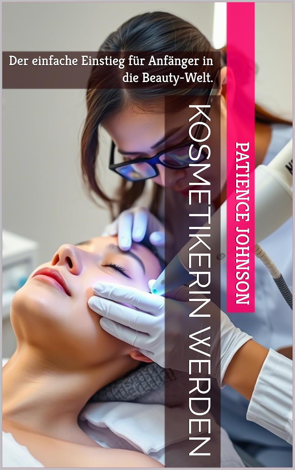 Kosmetikerin Werden: Der einfache Einstieg für Anfänger in die Beauty-Welt. (German Edition)