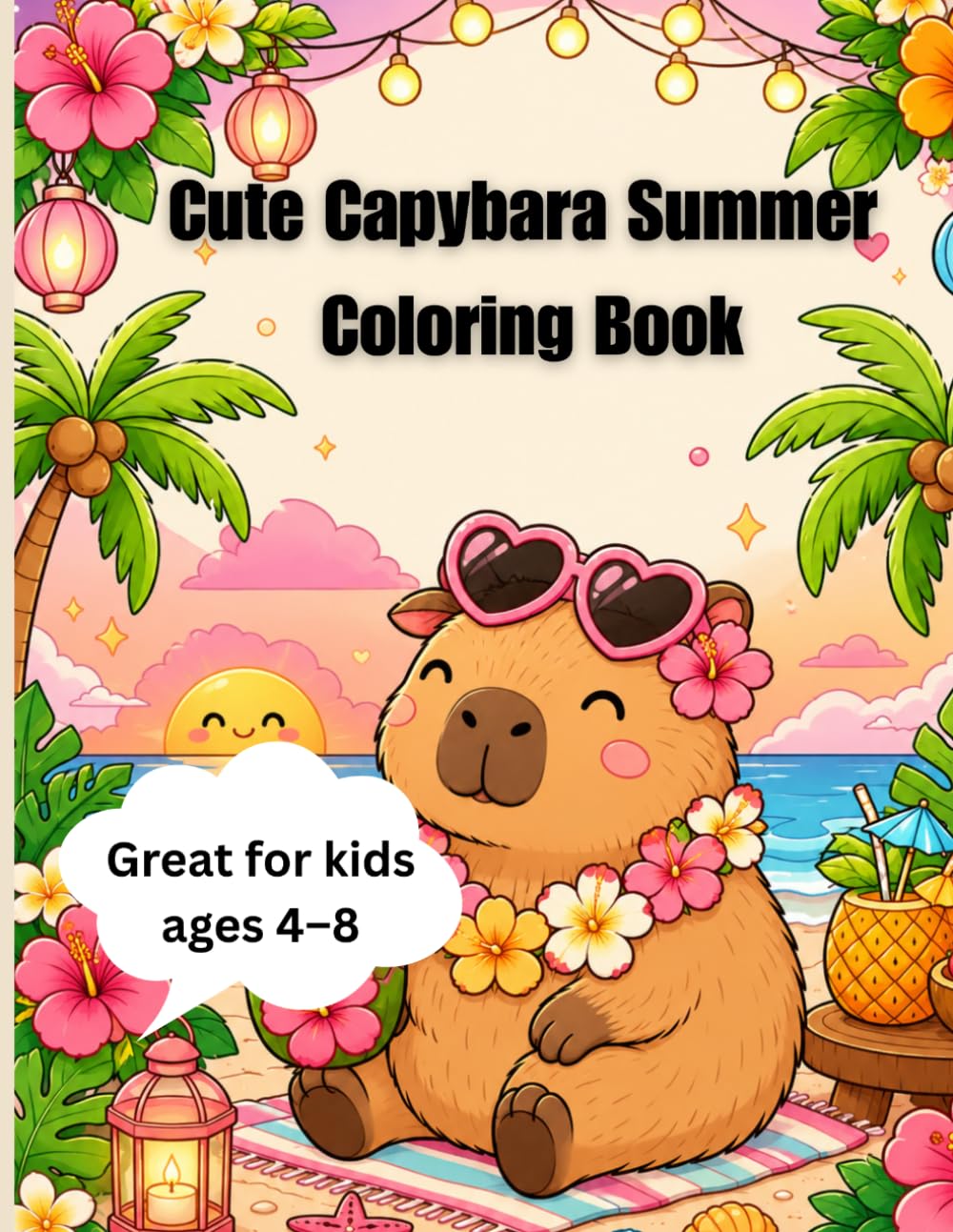 Cute Capybara Summer Coloring Book: Fun and Relaxing Tropical Vacation Coloring Pages for Kids Ages 4–8