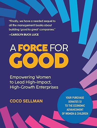 A Force for Good: Empowering Visionary Women to Lead High-Impact,