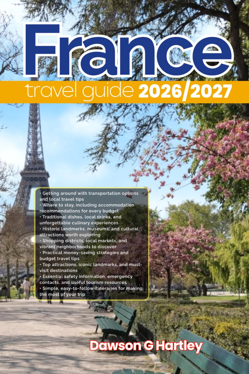 FRANCE TRAVEL GUIDE 2026/2027: The Only Guide You’ll Need for an unforgettable Trip: Local Recommendation, Hidden Gems, Insider Tips and Must-See Attractions