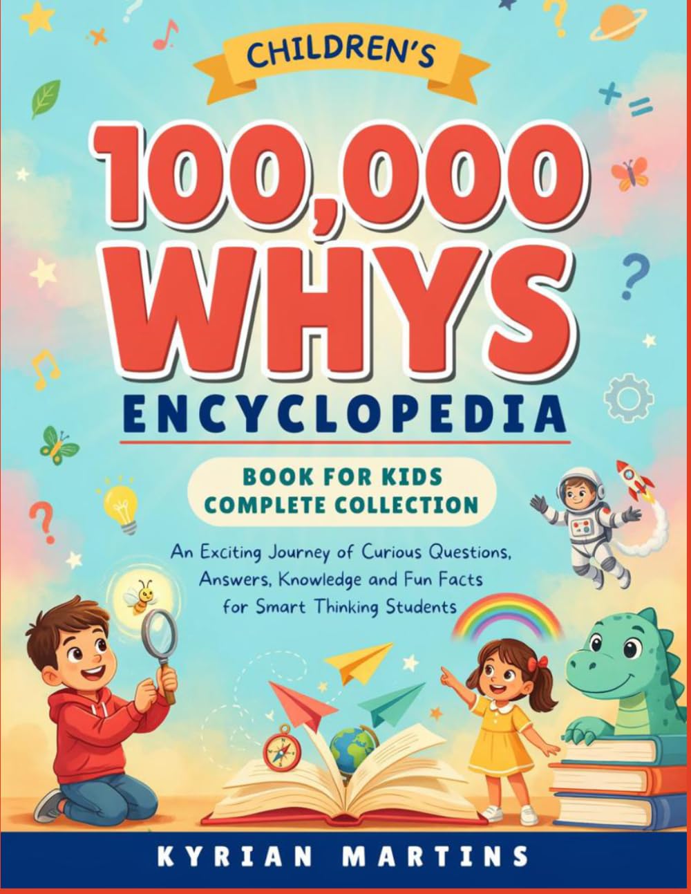 Children’s 100,000 Whys Encyclopedia Book for Kids Complete Collection: An Exciting Journey of Curious Questions, Answers, Knowledge and Fun Facts for Smart Thinking Students