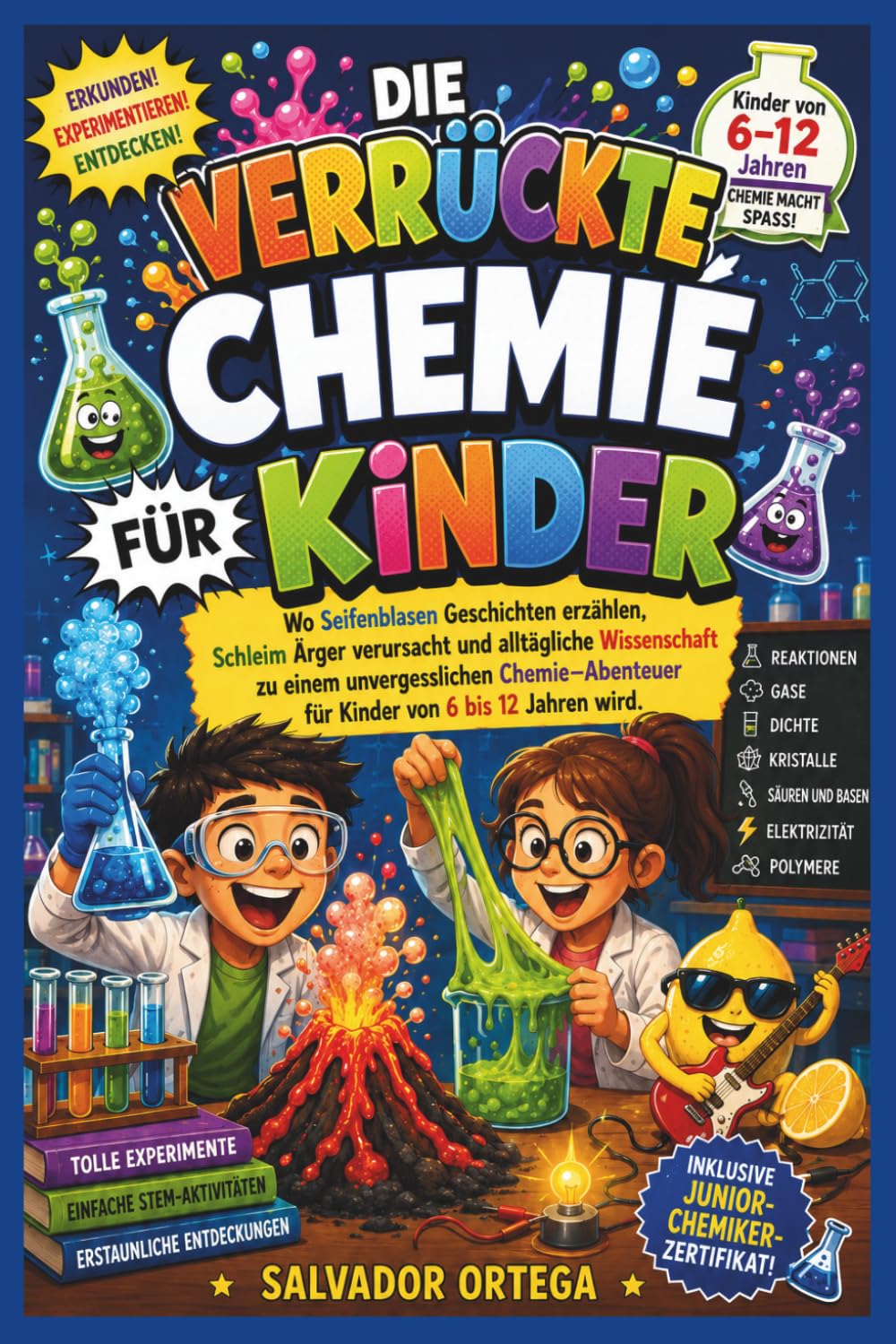 DIE VERRÜCKTE CHEMIE FÜR KINDER: Wo Seifenblasen Geschichten erzählen, Schleim Ärger verursacht und alltägliche Wissenschaft zu einem unvergesslichen ... für Kinder von 6 bis 12 Jahren wird