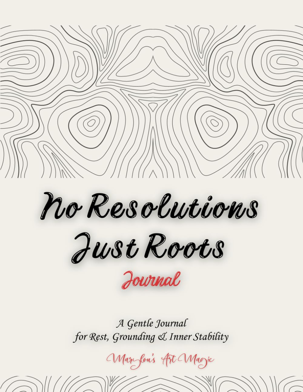 No Resolutions, Just Roots: A Gentle Journal for Growth Reflection, Grounding, Inner Stability, and Slow Growth