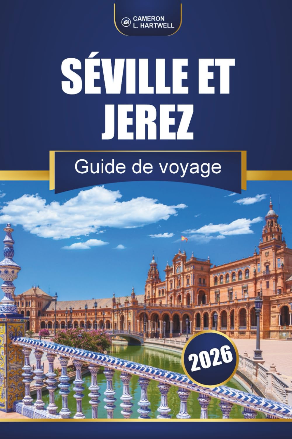 Séville Et Jerez Guide De Voyage 2026: Découvrez les principales attractions, expériences locales, cartes et idées d'itinéraires dans le sud de l'Espagne