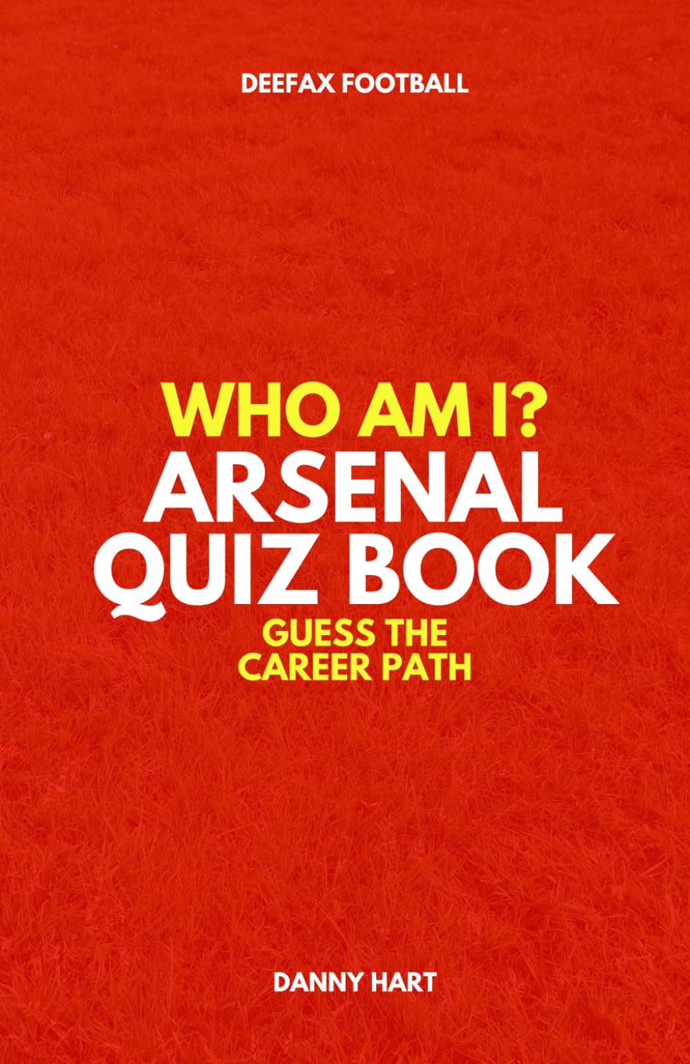 Who Am I? Arsenal FC Quiz Book: Guess The Football Career Path (Who Am I? Guess The Career Path: Football Quiz Questions)