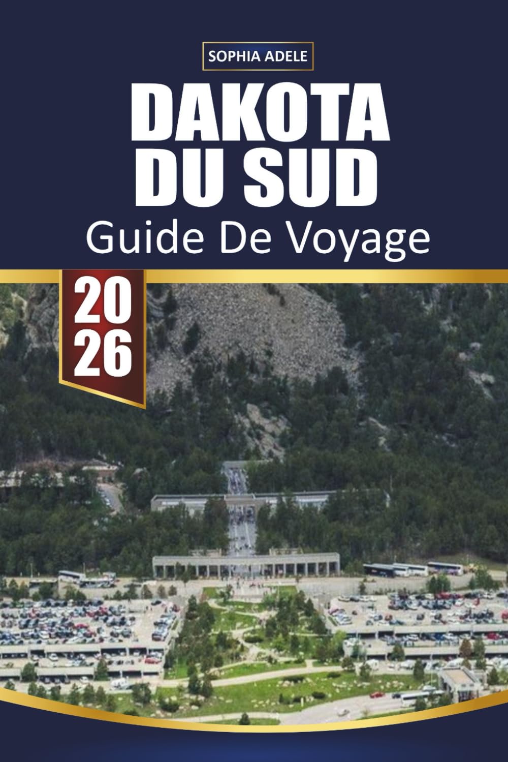 GUIDE DE VOYAGE DAKOTA DU SUD 2026: Explorez des routes panoramiques, des sites emblématiques, des aventures en plein air, des rencontres avec la faune et des joyaux cachés à travers le cœur du pays