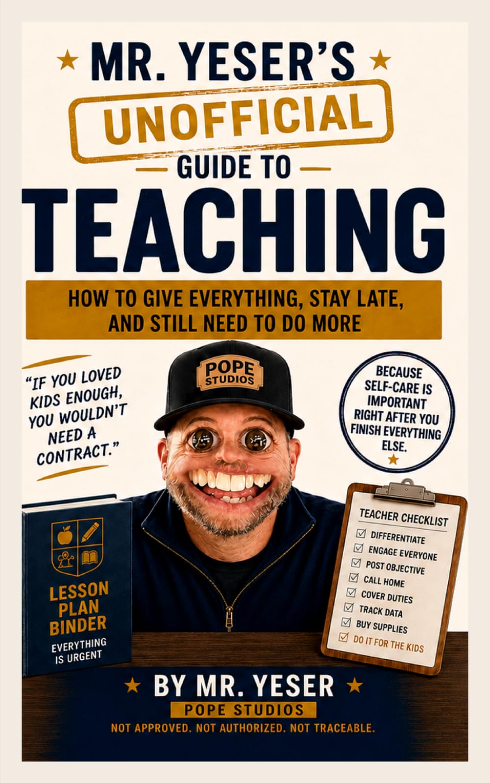 Mr. Yeser's (Unofficial) Guide to Teaching: How to Meet Every Need, Document Every Intervention, and Still Be Asked What Else You Tried