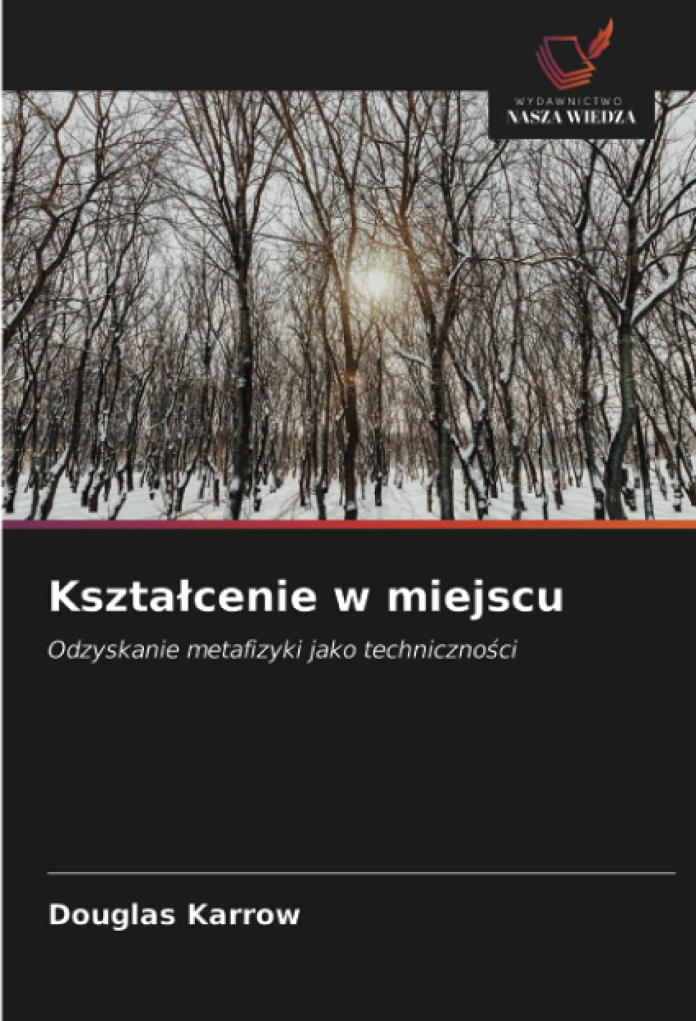 Kształcenie w miejscu: Odzyskanie metafizyki jako techniczności (Polish Edition)