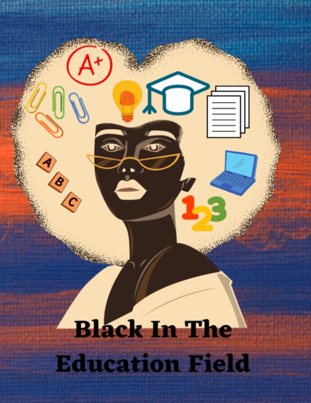BLACK IN THE EDUCATION FIELD: BLACK IN THE FIELD OF EDUCATION NOTEBOOK JOURNAL