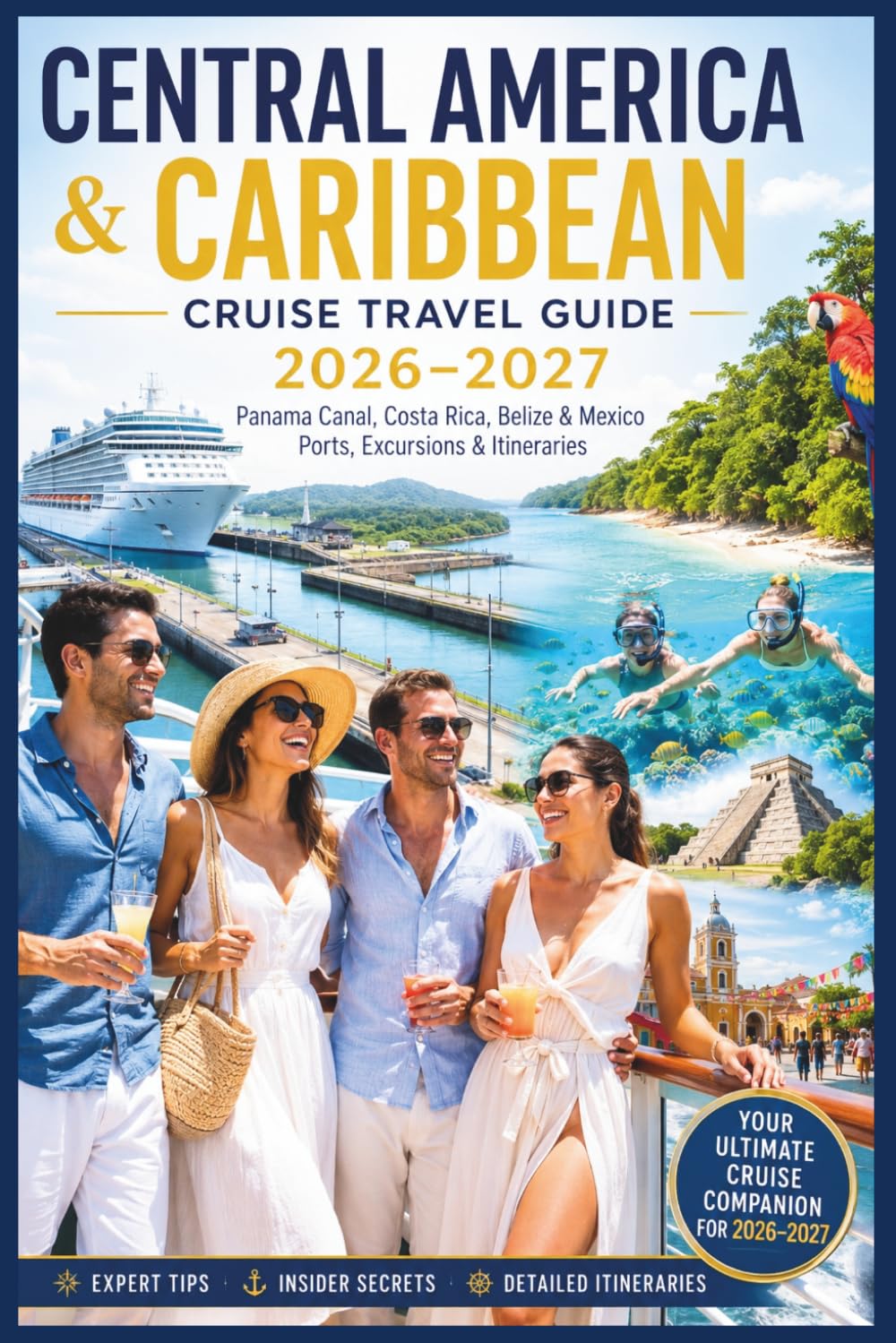 Central America & Caribbean Cruise Travel Guide 2026–2027: Panama Canal, Costa Rica, Belize & Mexico Ports, Excursions & Itineraries