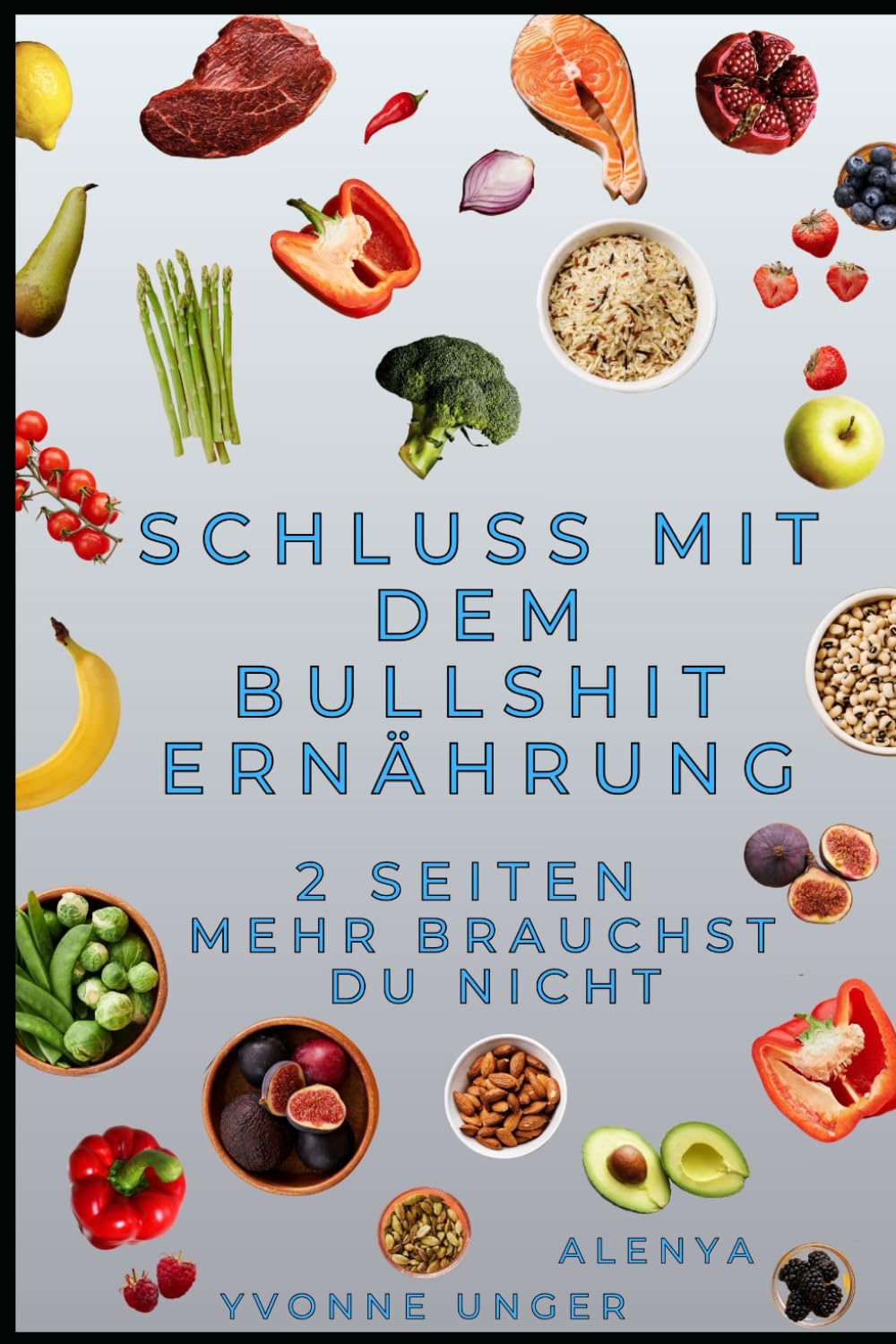 Schluss mit dem Bullshit "Ernährung": 2 Seiten Ratgeber und 60 Seiten, warum die Industrie dir Mist verkauft