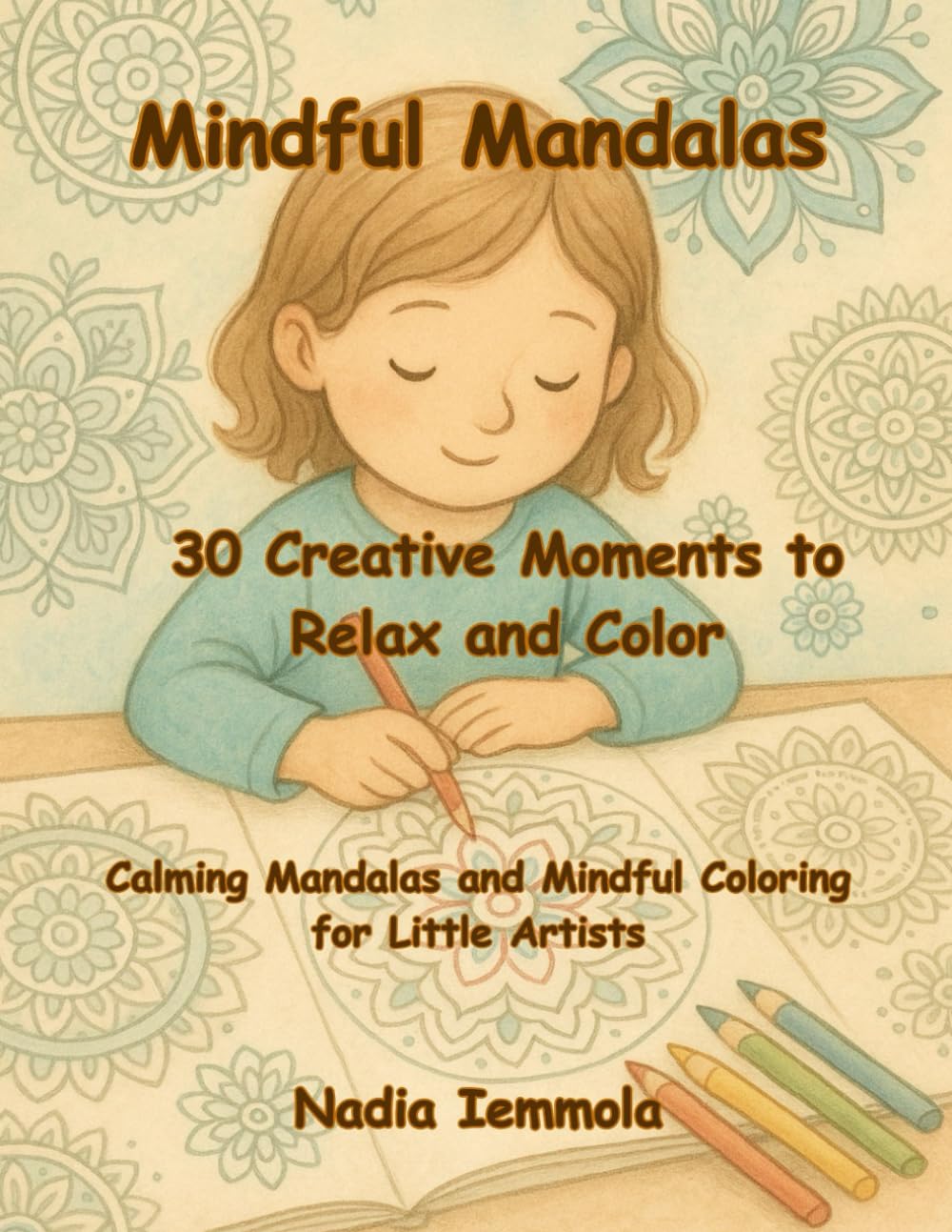 Mindful Mandalas 30 Creative Moments to Relax and Color: Calming Mandalas and Mindful Coloring for Little Artists