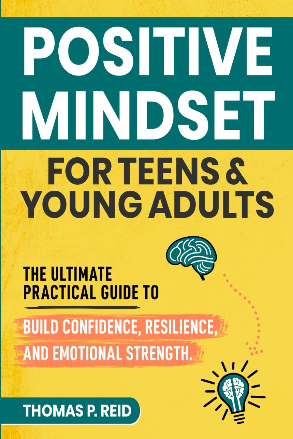 Positive Mindset for Teens and Young Adults: The Ultimate Practical Guide to Build Confidence, Resilience, and Emotional Strength      Paperback – January 6, 2026