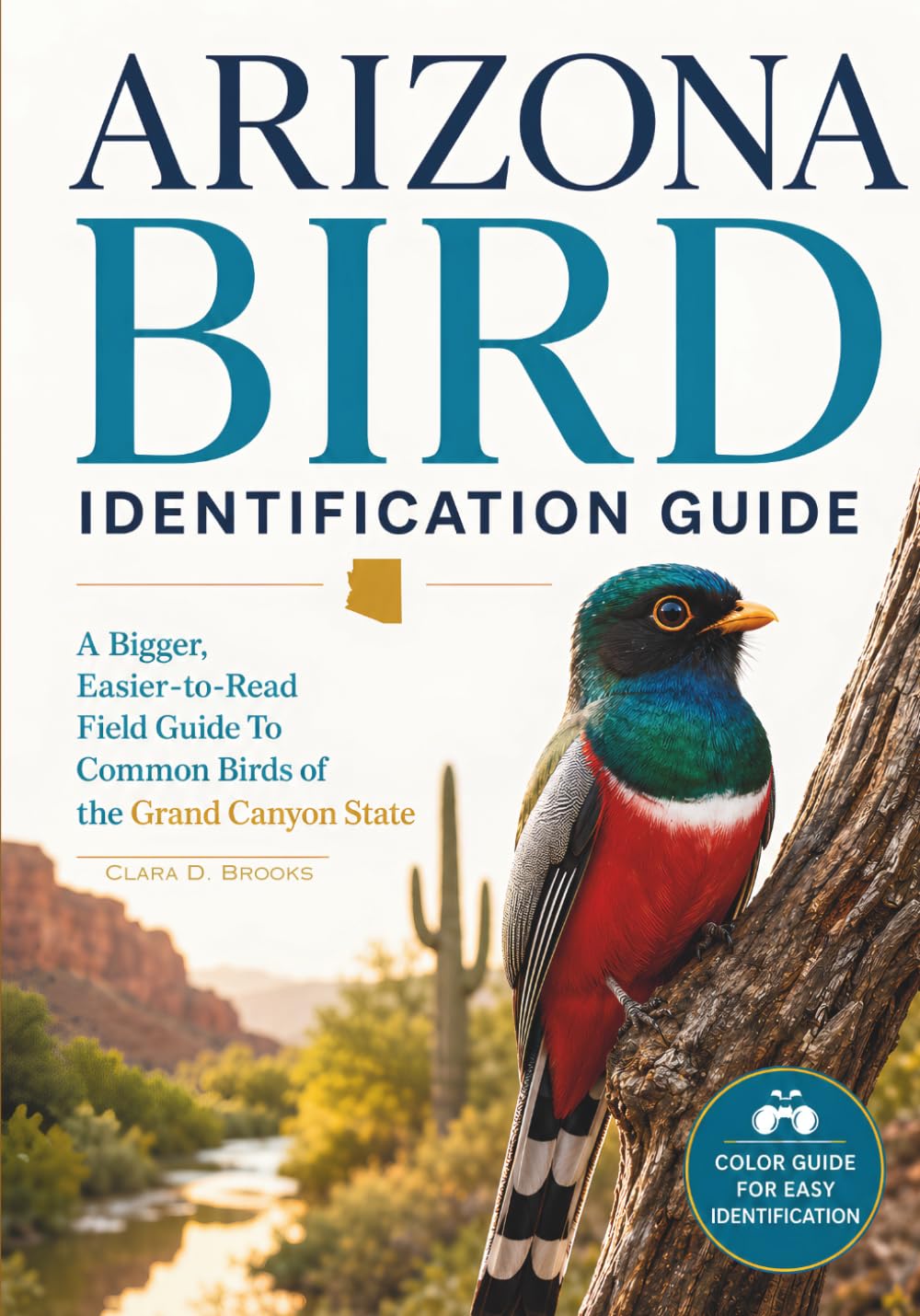 Arizona Bird Identification Guide: A Bigger, Easier-to-Read Field Guide to Common Birds of the Grand Canyon State (State Bird Identification Guides)