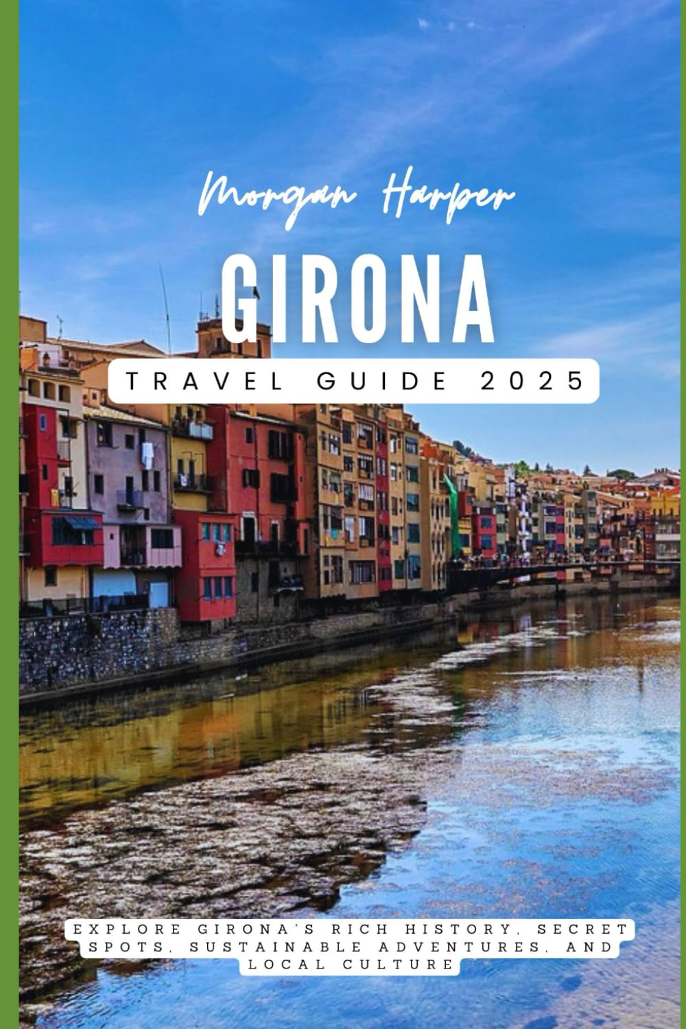Girona Travel Guide 2025: Explore Girona’s Rich History, Secret Spots, Sustainable Adventures, and Local Culture you
