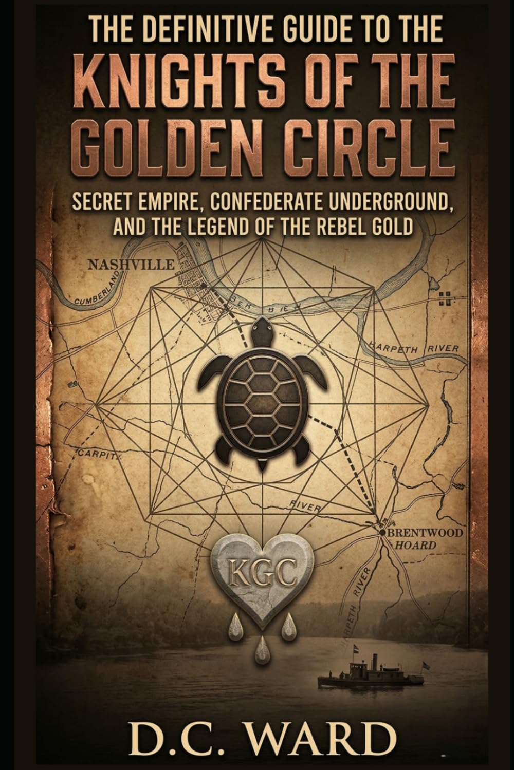 The Definitive Guide to the Knights of the Golden Circle: Secret Empire, Confederate Underground, and the Legend of the Rebel Gold