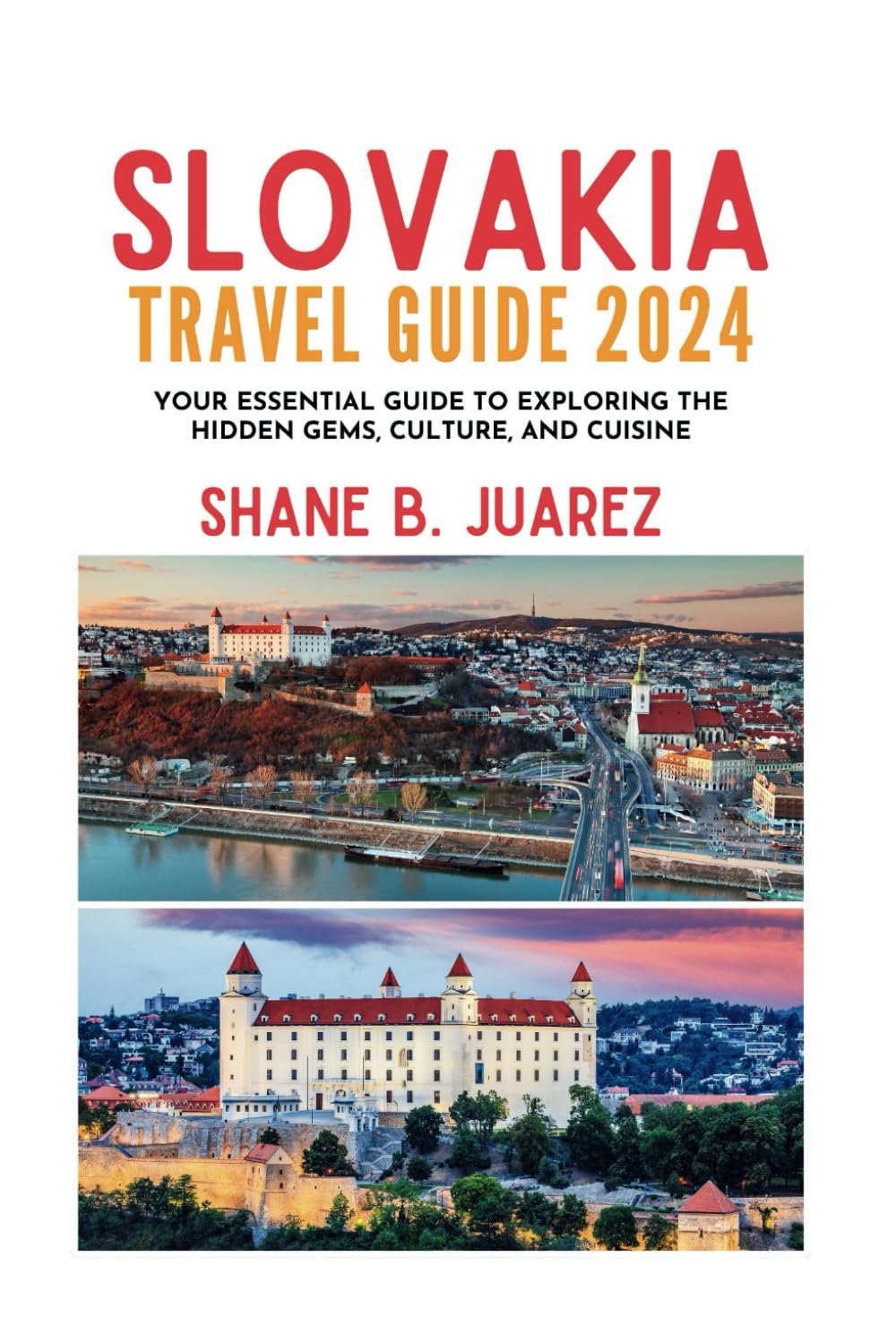 SLOVAKIA TRAVEL GUIDE 2024: Your Essential Guide to Exploring the Hidden Gems, Culture, and Cuisine