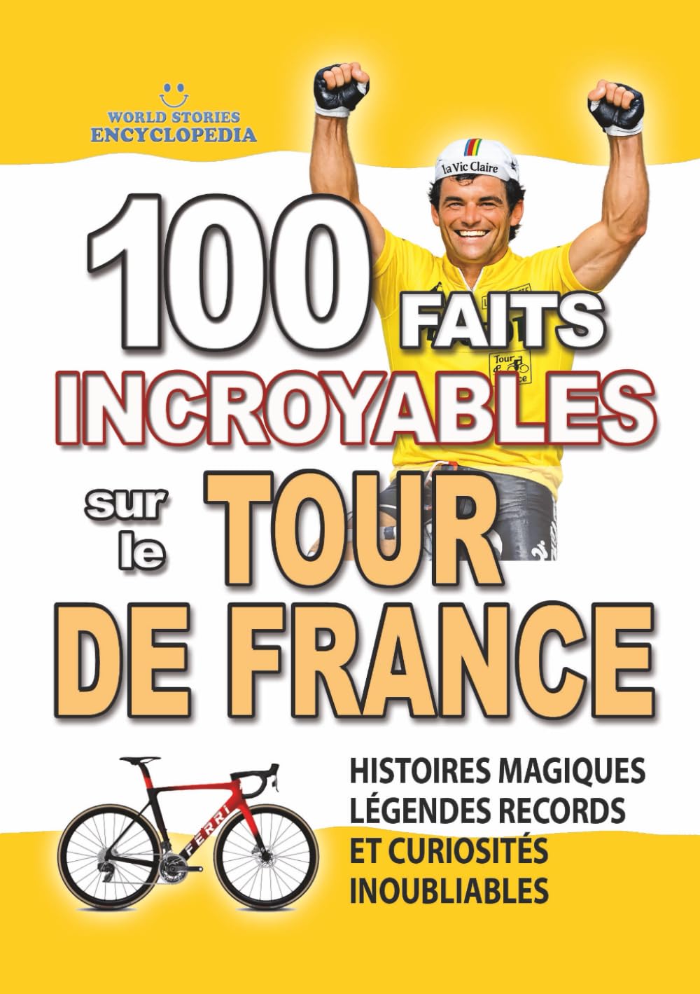 100 FAITS INCROYABLES SUR LE TOUR DE FRANCE: Histoires Magiques Légendes Records et Curiosités Inoubliables (FAITS ET CURIOSITÉS INCROYABLES)