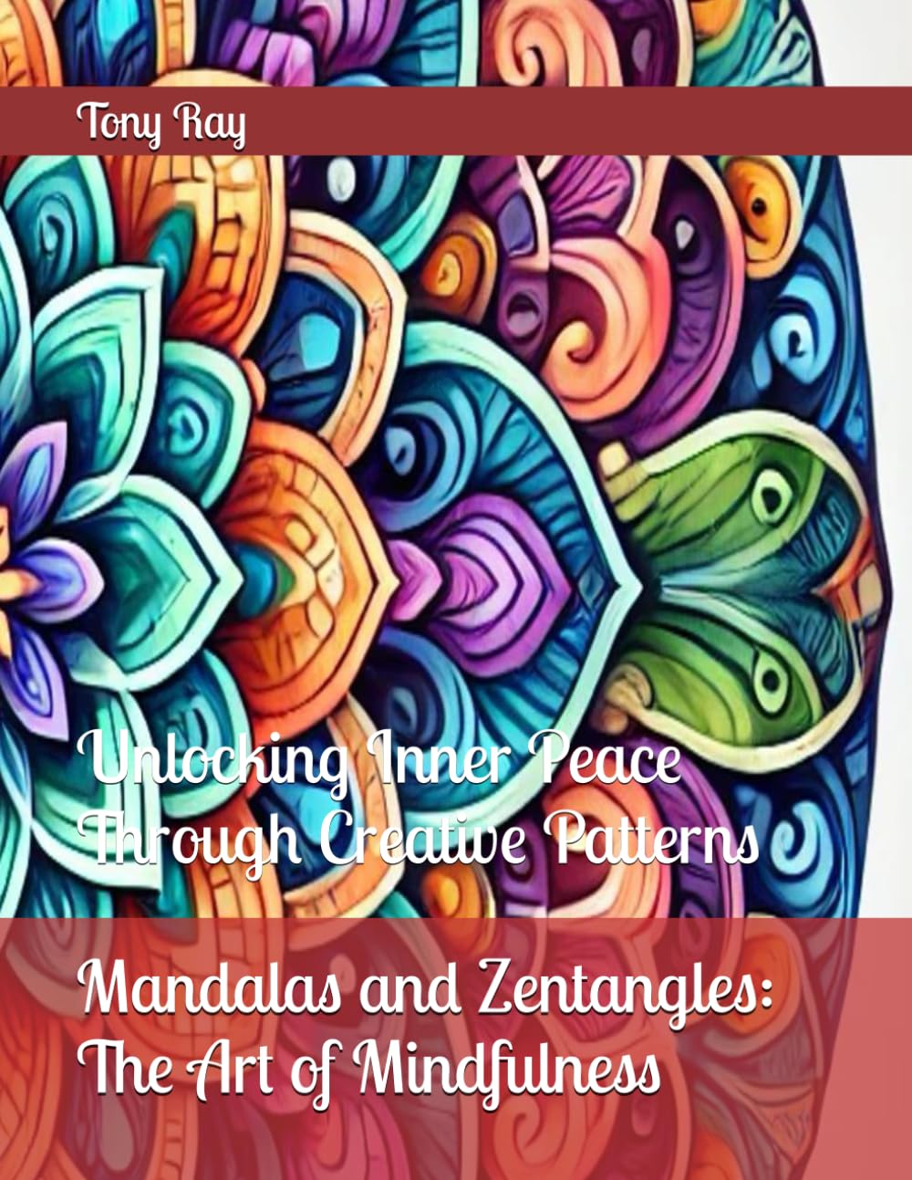 Mandalas and Zentangles: The Art of Mindfulness: Unlocking Inner Peace Through Creative Patterns
