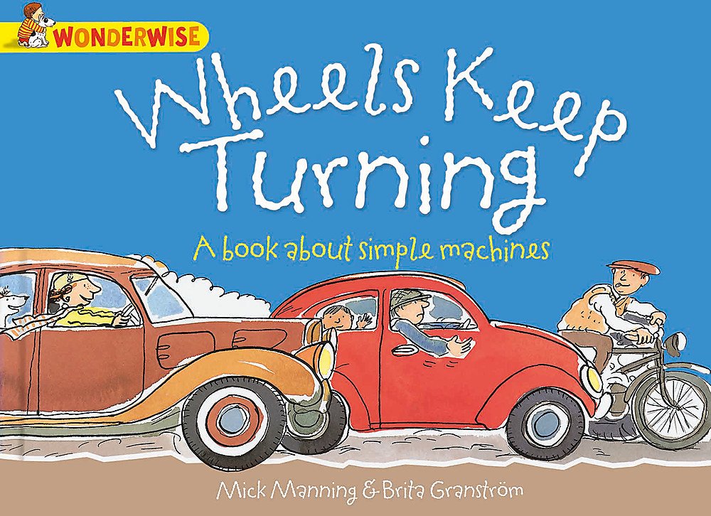 Wheels Keep Turning A Book about Simple Machines (Wonderwise) Mick